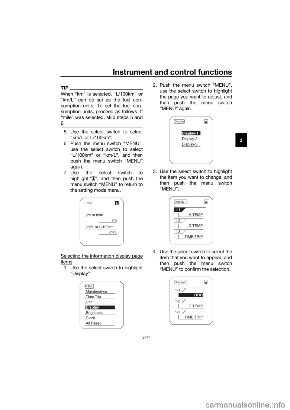 YAMAHA XT1200Z 2019 Owners Guide Instrument and control functions
3-17
3
TIP
When “km” is selected, “L/100km” or
“km/L” can be set as the fuel con-
sumption units. To set the fuel con-
sumption units, proceed as follows. YAMAHA XT1200Z 2019 Owners Guide Instrument and control functions
3-17
3
TIP
When “km” is selected, “L/100km” or
“km/L” can be set as the fuel con-
sumption units. To set the fuel con-
sumption units, proceed as follows.