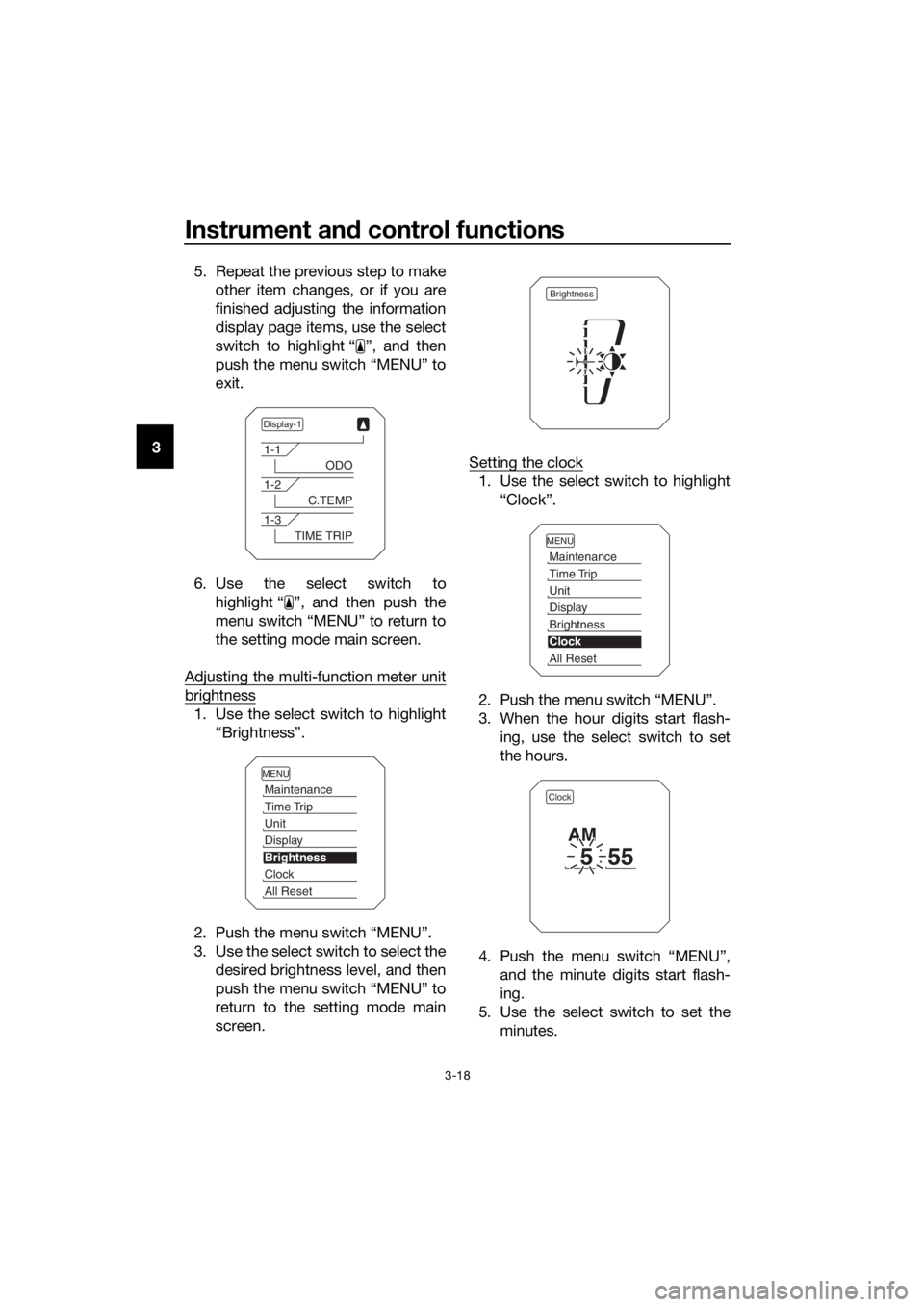 YAMAHA XT1200Z 2019 Owners Guide Instrument and control functions
3-18
3 5. Repeat the previous step to make
other item changes, or if you are
finished adjusting the information
display page items, use the select
switch to highlight YAMAHA XT1200Z 2019 Owners Guide Instrument and control functions
3-18
3 5. Repeat the previous step to make
other item changes, or if you are
finished adjusting the information
display page items, use the select
switch to highlight