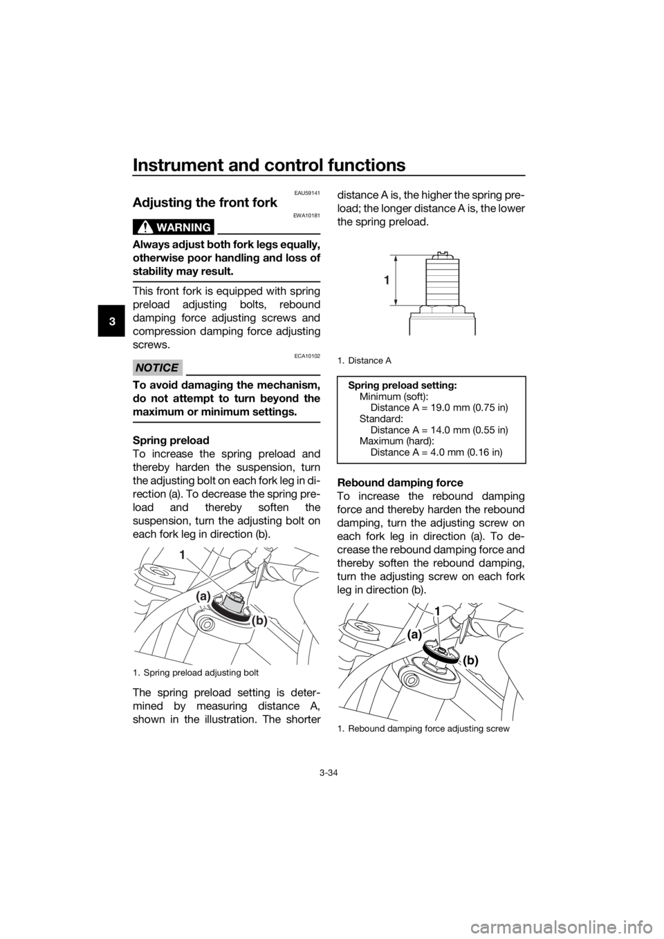 YAMAHA XT1200Z 2019 Service Manual Instrument and control functions
3-34
3
EAU59141
A djustin g the front fork
WARNING
EWA10181
Always a djust  both fork le gs equally,
otherwise poor han dlin g an d loss of
sta bility may result.
This