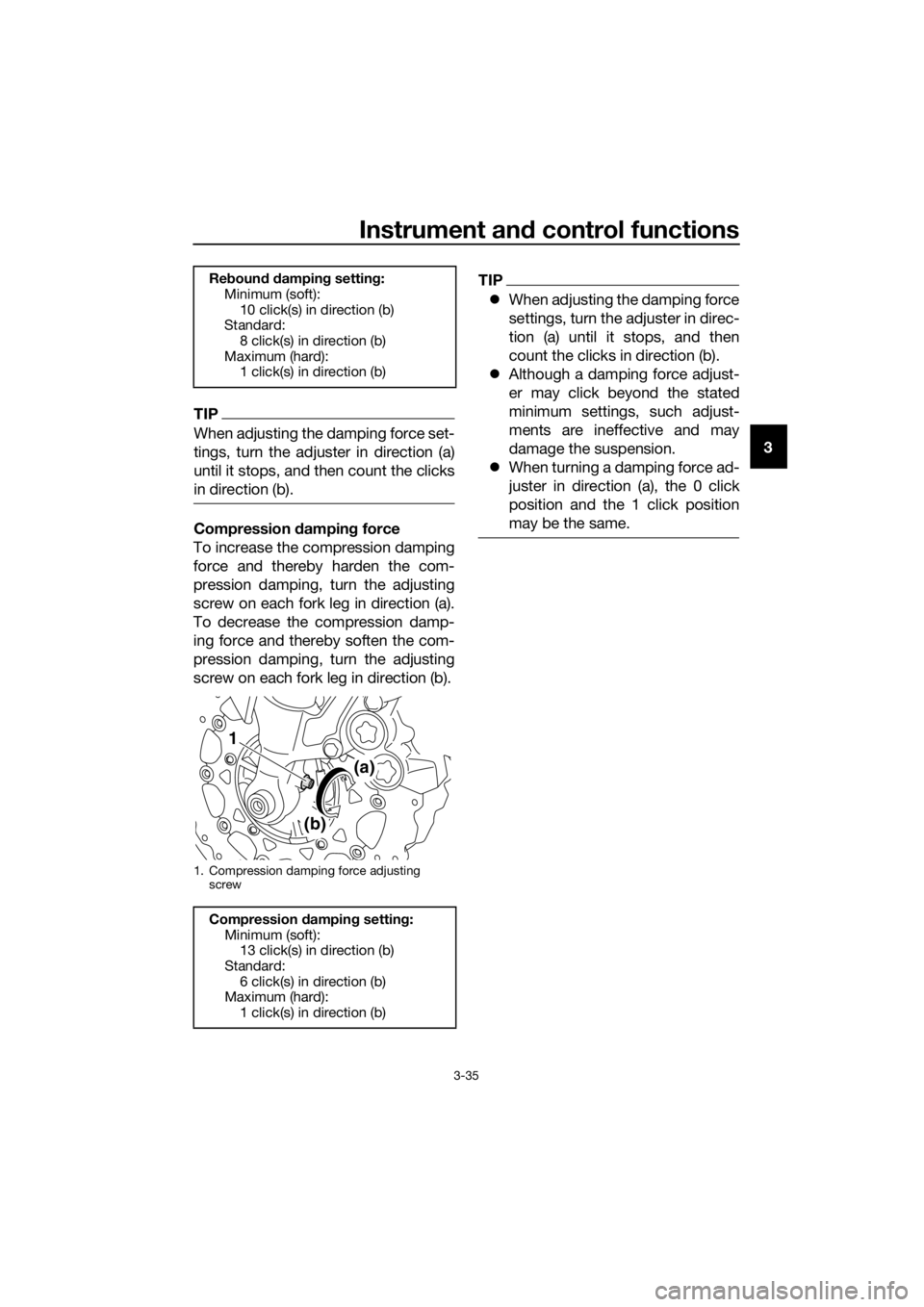 YAMAHA XT1200Z 2019 Service Manual Instrument and control functions
3-35
3
TIP
When adjusting the damping force set-
tings, turn the adjuster in direction (a)
until it stops, and then count the clicks
in direction (b).
Compression  dam