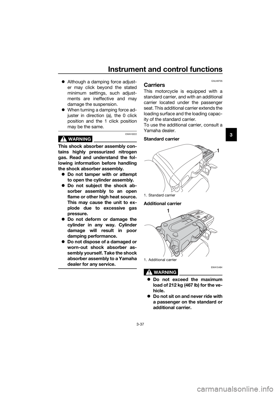 YAMAHA XT1200Z 2019 Workshop Manual Instrument and control functions
3-37
3
Although a damping force adjust-
er may click beyond the stated
minimum settings, such adjust-
ments are ineffective and may
damage the suspension.
When YAMAHA XT1200Z 2019 Workshop Manual Instrument and control functions
3-37
3
Although a damping force adjust-
er may click beyond the stated
minimum settings, such adjust-
ments are ineffective and may
damage the suspension.
When