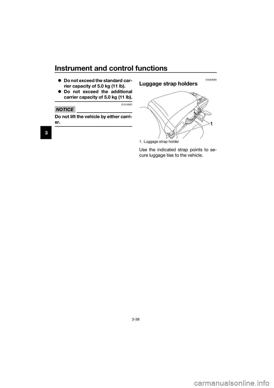 YAMAHA XT1200Z 2019 Workshop Manual Instrument and control functions
3-38
3
Do not exceed the standar d car-
rier capacity of 5.0 k g (11 l b).
Do not exceed the additional
carrier capacity of 5.0 k g (11 l b).
NOTICE
ECA16822 YAMAHA XT1200Z 2019 Workshop Manual Instrument and control functions
3-38
3
Do not exceed the standar d car-
rier capacity of 5.0 k g (11 l b).
Do not exceed the additional
carrier capacity of 5.0 k g (11 l b).
NOTICE
ECA16822