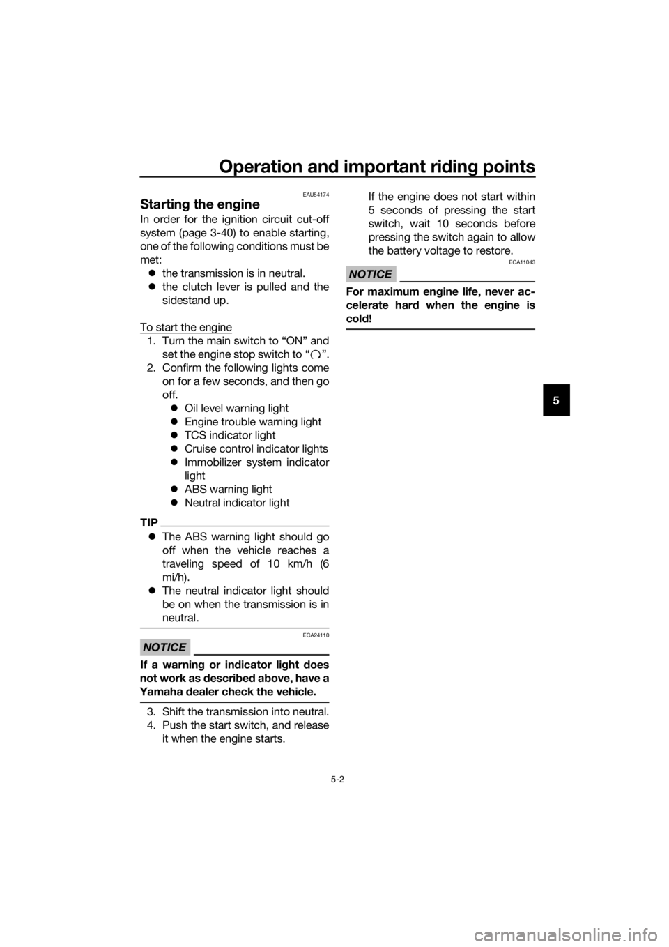 YAMAHA XT1200Z 2019 Owners Manual Operation and important ri din g points
5-2
5
EAU54174
Startin g the eng ine
In order for the ignition circuit cut-off
system (page 3-40) to enable starting,
one of the following conditions must be
me YAMAHA XT1200Z 2019 Owners Manual Operation and important ri din g points
5-2
5
EAU54174
Startin g the eng ine
In order for the ignition circuit cut-off
system (page 3-40) to enable starting,
one of the following conditions must be
me