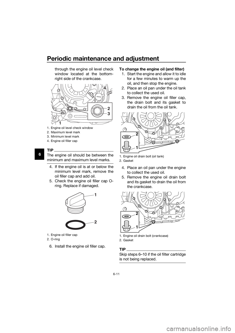 YAMAHA XT1200Z 2019 User Guide Periodic maintenance an d a djustment
6-11
6 through the engine oil level check
window located at the bottom-
right side of the crankcase.
TIP
The engine oil should be between the
minimum and maximum YAMAHA XT1200Z 2019 User Guide Periodic maintenance an d a djustment
6-11
6 through the engine oil level check
window located at the bottom-
right side of the crankcase.
TIP
The engine oil should be between the
minimum and maximum