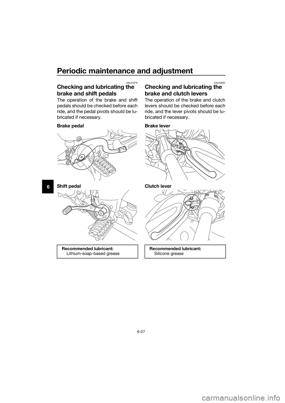 YAMAHA XT1200Z 2019 Manual Online Periodic maintenance an d a djustment
6-27
6
EAU44276
Checkin g an d lu bricatin g the
b rake an d shift pe dals
The operation of the brake and shift
pedals should be checked before each
ride, and th YAMAHA XT1200Z 2019 Manual Online Periodic maintenance an d a djustment
6-27
6
EAU44276
Checkin g an d lu bricatin g the
b rake an d shift pe dals
The operation of the brake and shift
pedals should be checked before each
ride, and th