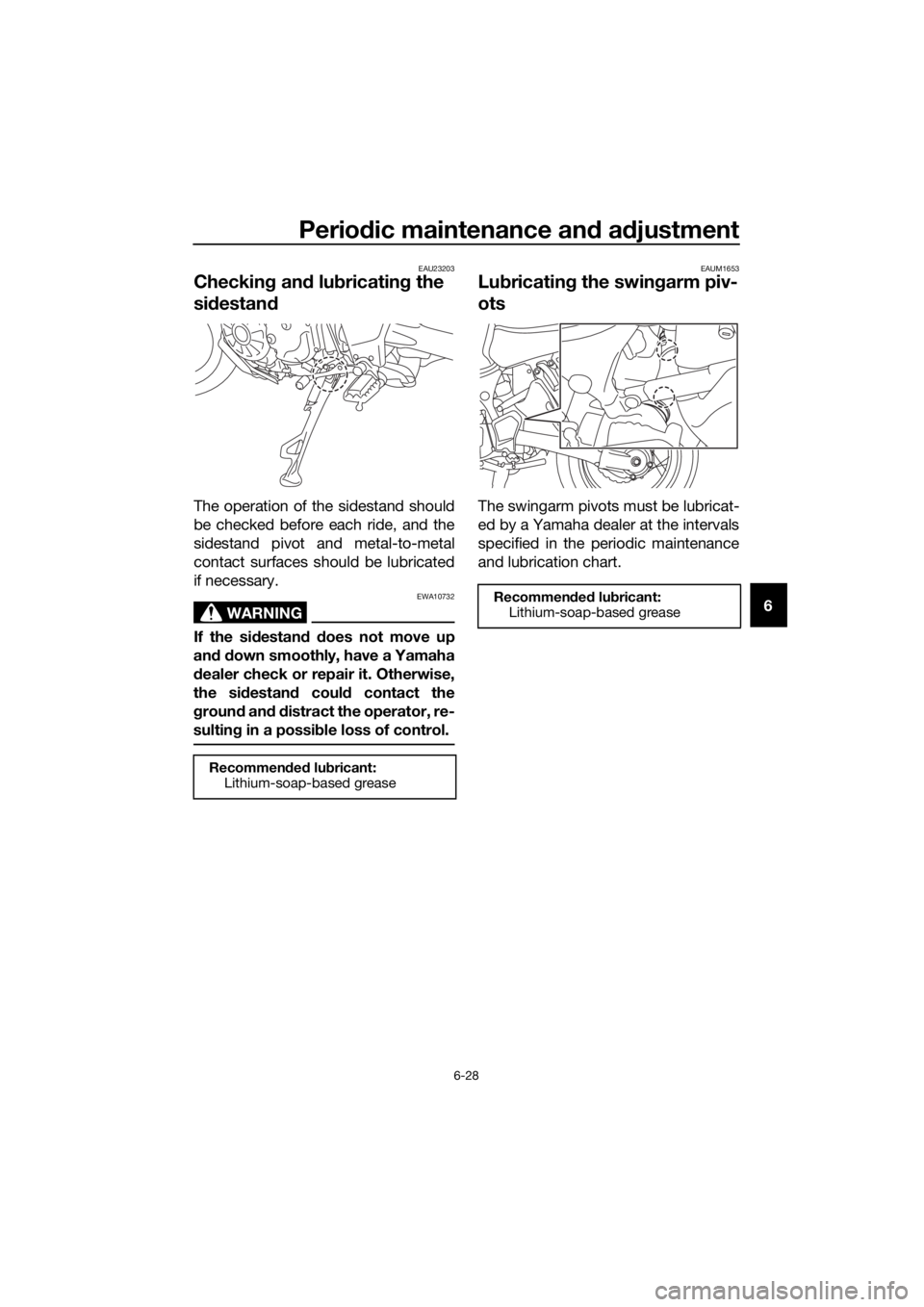 YAMAHA XT1200Z 2019 Owners Manual Periodic maintenance an d a djustment
6-28
6
EAU23203
Checkin g an d lu bricatin g the
si destan d
The operation of the sidestand should
be checked before each ride, and the
sidestand pivot and metal YAMAHA XT1200Z 2019 Owners Manual Periodic maintenance an d a djustment
6-28
6
EAU23203
Checkin g an d lu bricatin g the
si destan d
The operation of the sidestand should
be checked before each ride, and the
sidestand pivot and metal
