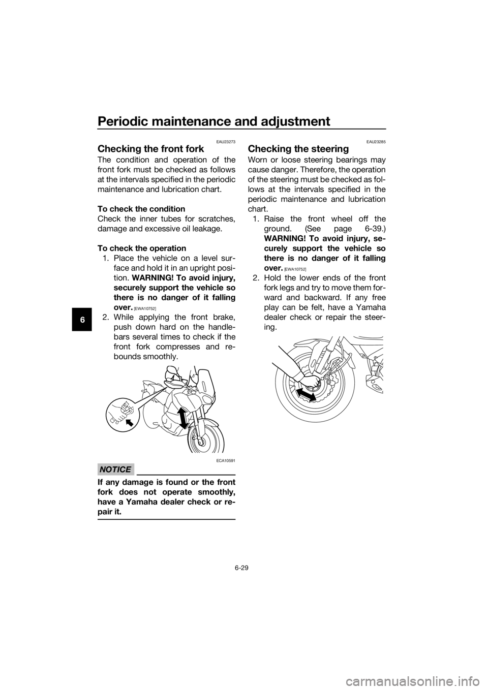 YAMAHA XT1200Z 2019 Owners Manual Periodic maintenance an d a djustment
6-29
6
EAU23273
Checkin g the front fork
The condition and operation of the
front fork must be checked as follows
at the intervals specified in the periodic
maint YAMAHA XT1200Z 2019 Owners Manual Periodic maintenance an d a djustment
6-29
6
EAU23273
Checkin g the front fork
The condition and operation of the
front fork must be checked as follows
at the intervals specified in the periodic
maint