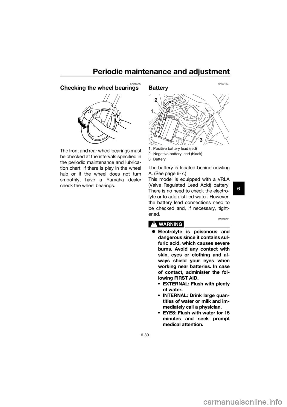 YAMAHA XT1200Z 2019 Owners Manual Periodic maintenance an d a djustment
6-30
6
EAU23292
Checkin g the wheel b earings
The front and rear wheel bearings must
be checked at the intervals specified in
the periodic maintenance and lubrica YAMAHA XT1200Z 2019 Owners Manual Periodic maintenance an d a djustment
6-30
6
EAU23292
Checkin g the wheel b earings
The front and rear wheel bearings must
be checked at the intervals specified in
the periodic maintenance and lubrica