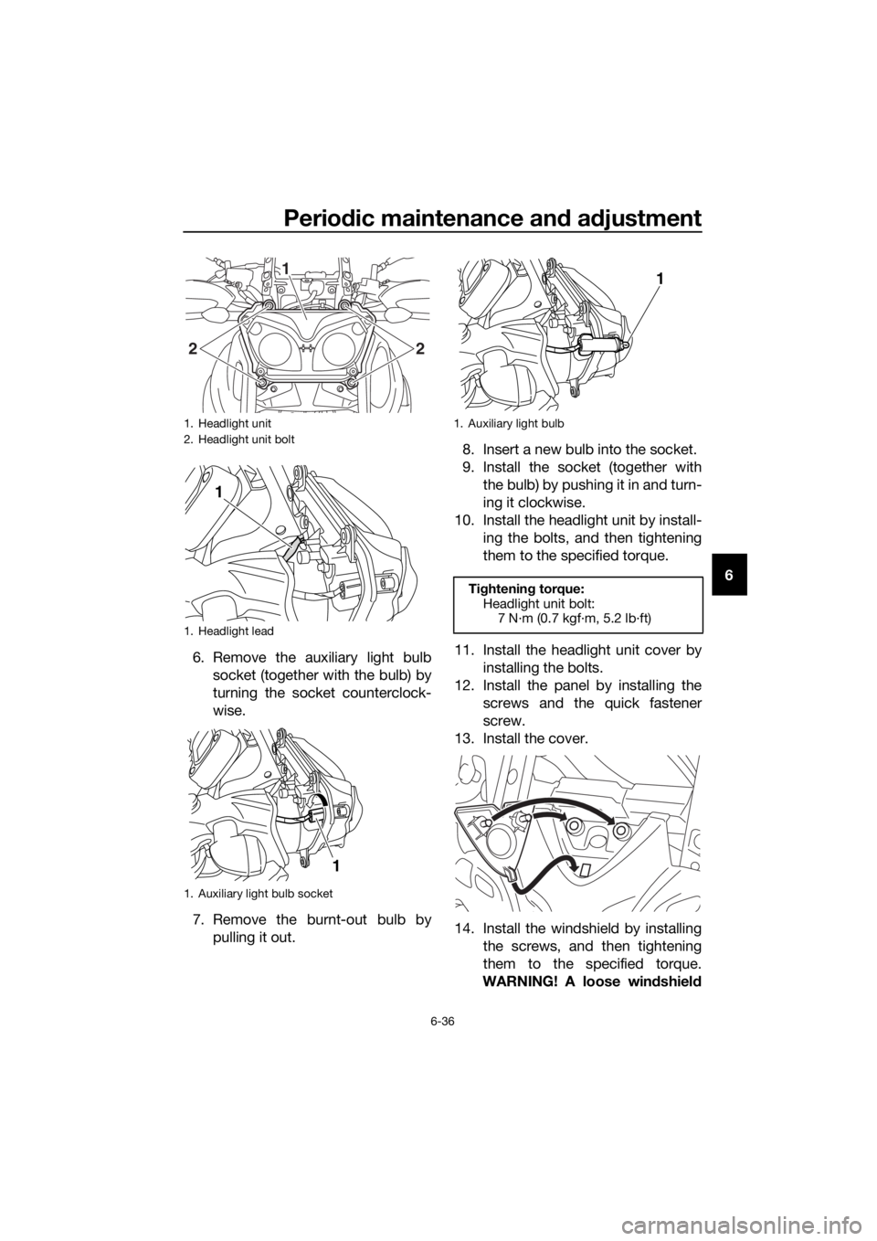YAMAHA XT1200Z 2019 Owners Manual Periodic maintenance an d a djustment
6-36
6
6. Remove the auxiliary light bulb socket (together with the bulb) by
turning the socket counterclock-
wise.
7. Remove the burnt-out bulb by pulling it out YAMAHA XT1200Z 2019 Owners Manual Periodic maintenance an d a djustment
6-36
6
6. Remove the auxiliary light bulb socket (together with the bulb) by
turning the socket counterclock-
wise.
7. Remove the burnt-out bulb by pulling it out