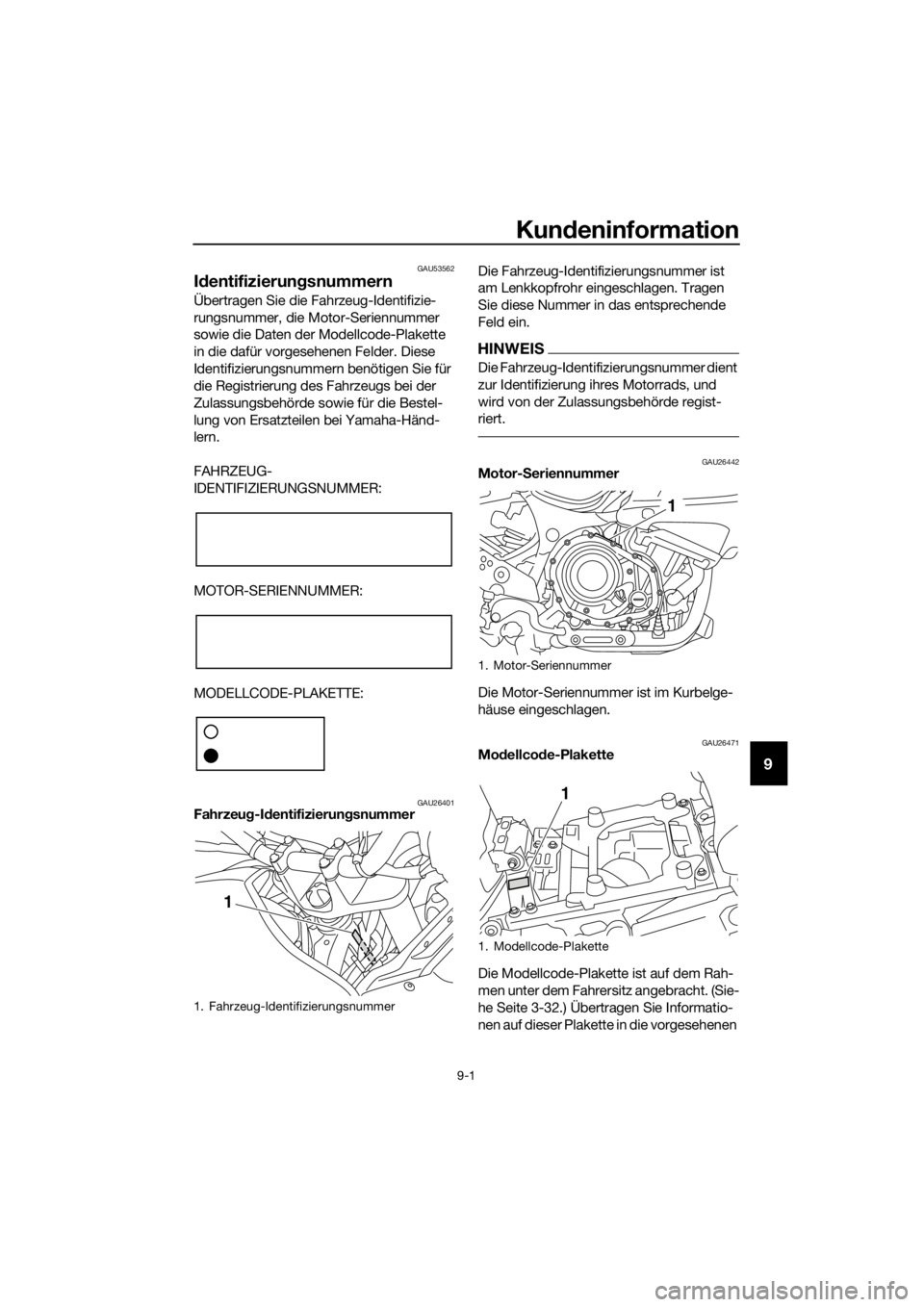 YAMAHA XT1200Z 2019  Betriebsanleitungen (in German) Kundeninformation
9-1
9
GAU53562
Id entifizierun gsnummern
Übertragen Sie die Fahrzeug-Identifizie-
rungsnummer, die Motor-Seriennummer 
sowie die Daten der Modellcode-Plakette 
in die dafür vorgese