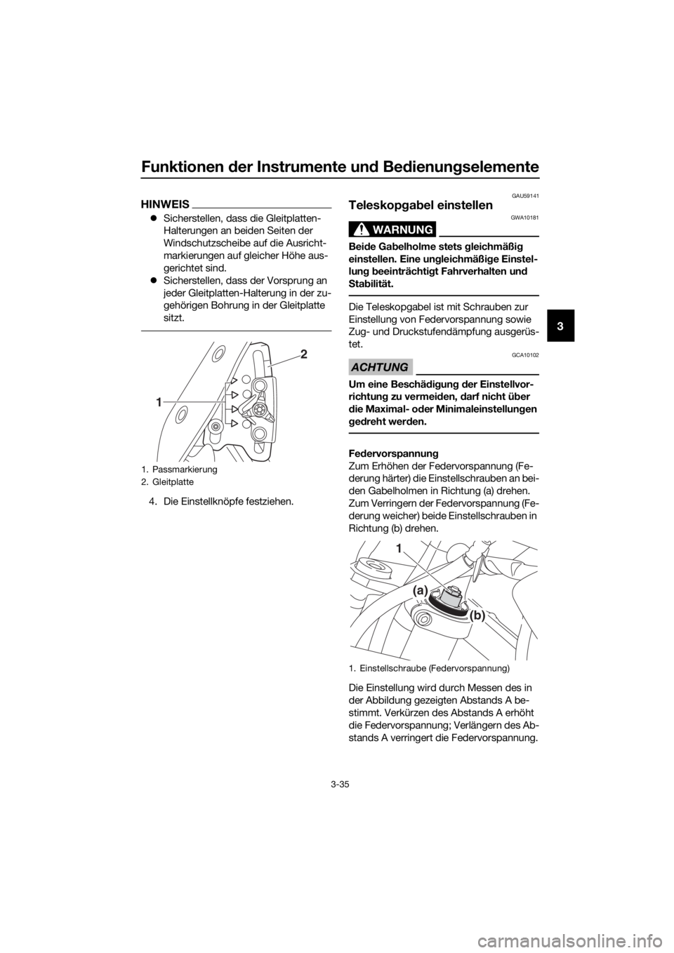 YAMAHA XT1200Z 2019  Betriebsanleitungen (in German) Funktionen der Instrumente un d Be dienun gselemente
3-35
3
HINWEIS
 Sicherstellen, dass die Gleitplatten-
Halterungen an beiden Seiten der 
Windschutzscheibe auf die Ausricht-
markierungen auf gle