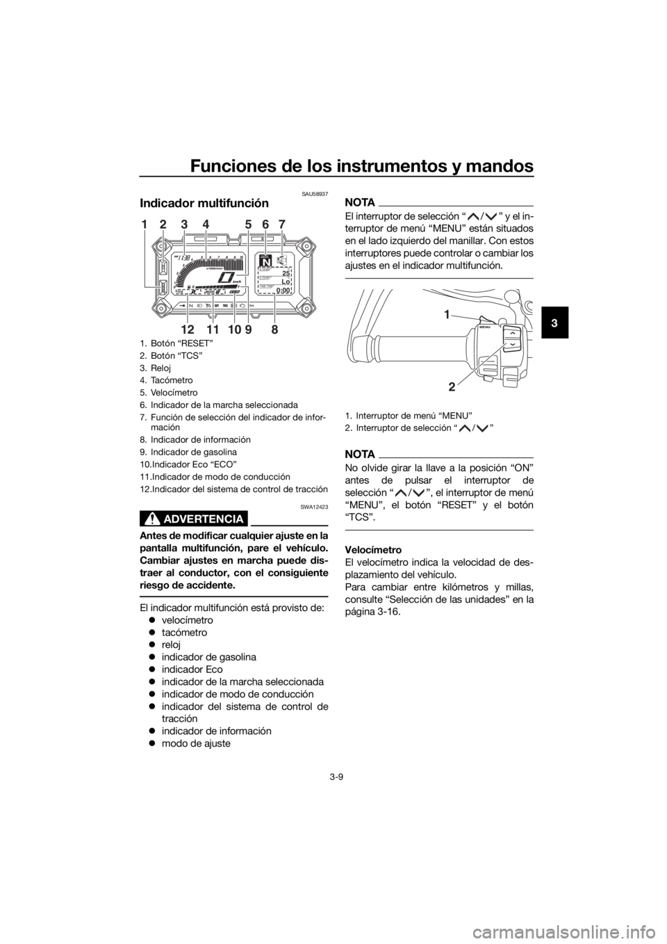 YAMAHA XT1200Z 2019 Manuale de Empleo (in Spanish) Funciones de los instrumentos y man dos
3-9
3
SAU58937
In dica dor multifunción
ADVERTENCIA
SWA12423
Antes de mo dificar cualquier ajuste en la
pantalla multifunción, pare el vehículo.
Cambiar aju YAMAHA XT1200Z 2019 Manuale de Empleo (in Spanish) Funciones de los instrumentos y man dos
3-9
3
SAU58937
In dica dor multifunción
ADVERTENCIA
SWA12423
Antes de mo dificar cualquier ajuste en la
pantalla multifunción, pare el vehículo.
Cambiar aju