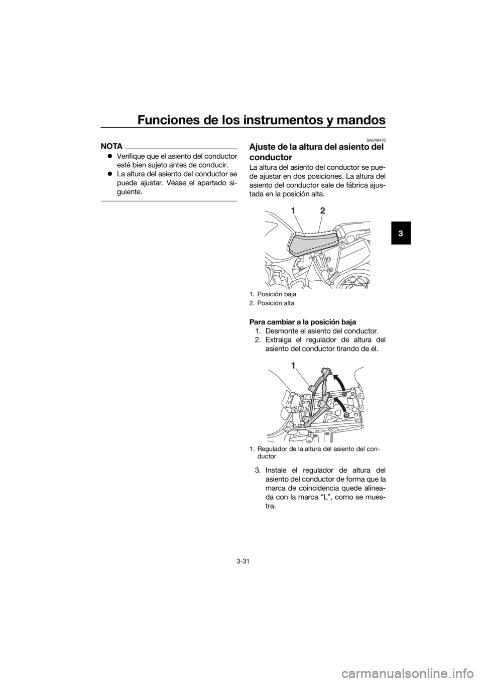 YAMAHA XT1200Z 2019  Manuale de Empleo (in Spanish) Funciones de los instrumentos y man dos
3-31
3
NOTA
 Verifique que el asiento del conductor
esté bien sujeto antes de conducir.
 La altura del asiento del conductor se
puede ajustar. Véase el 