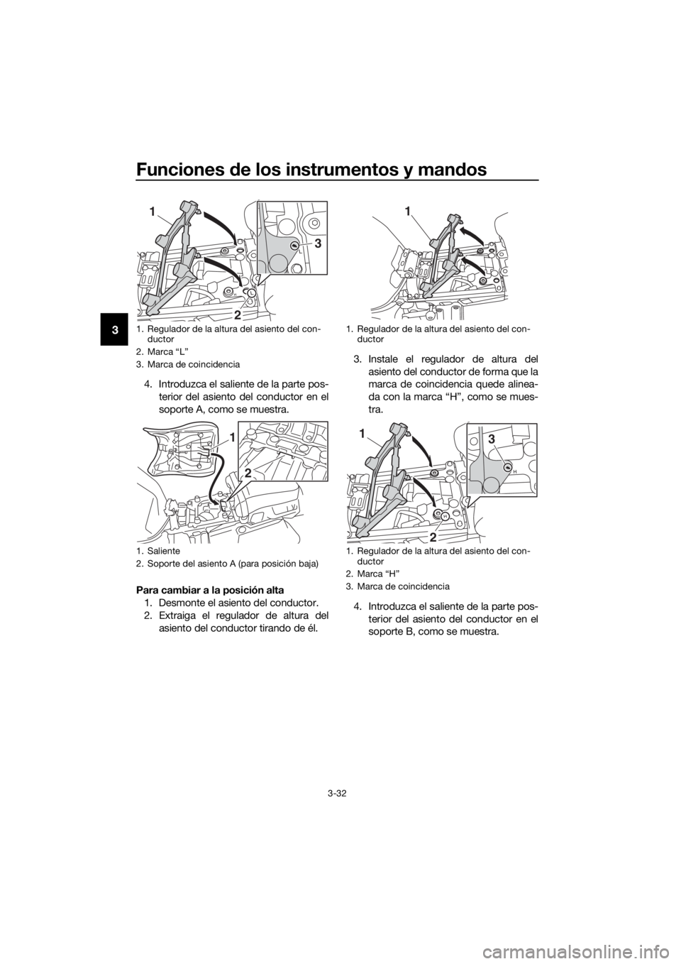 YAMAHA XT1200Z 2019  Manuale de Empleo (in Spanish) Funciones de los instrumentos y man dos
3-32
3
4. Introduzca el saliente de la parte pos-
terior del asiento del conductor en el
soporte A, como se muestra.
Para cambiar a la posición alta 1. Desmont