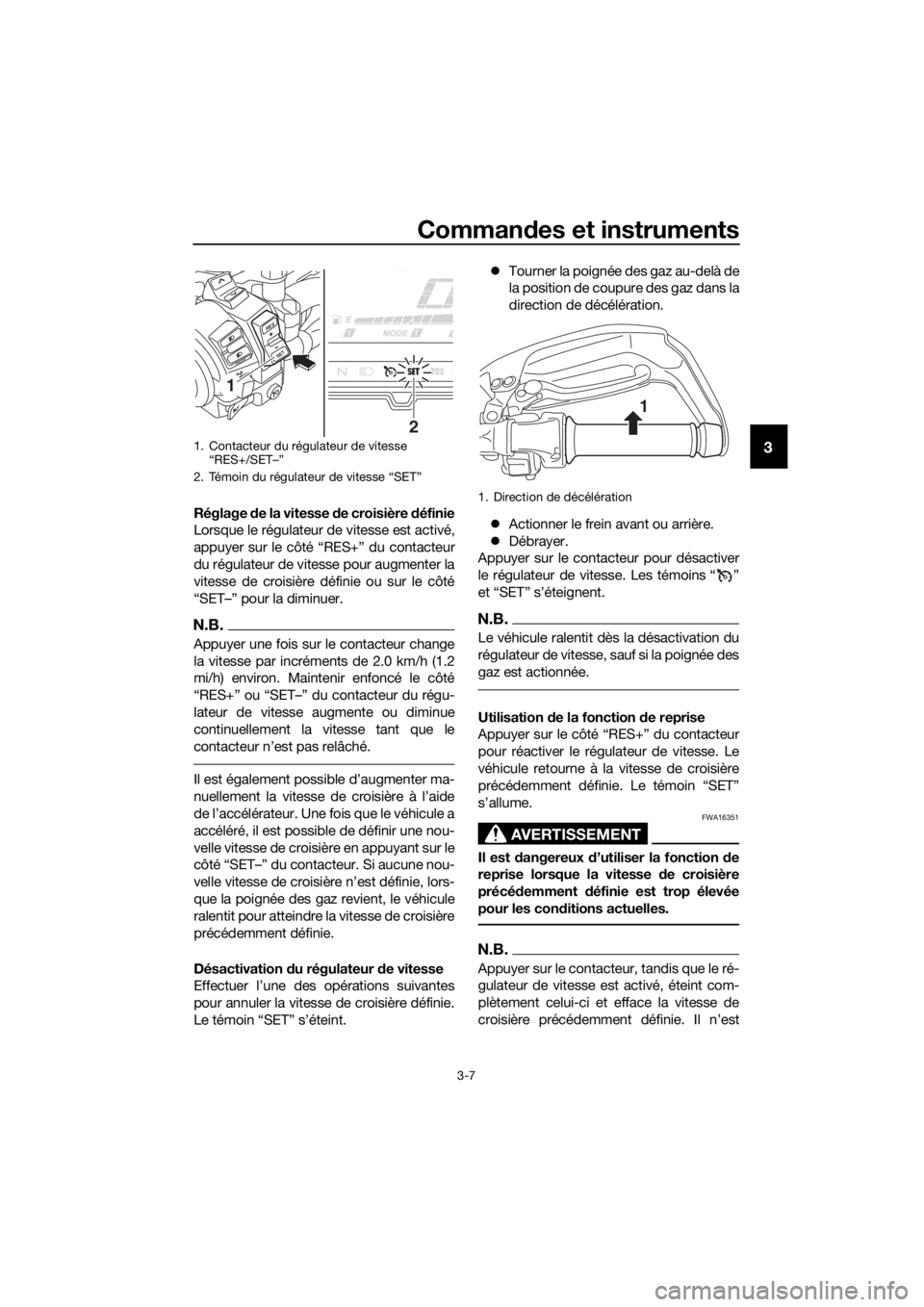 YAMAHA XT1200Z 2019  Notices Demploi (in French) Commandes et instruments
3-7
3
Réglage  de la vitesse d e croisière définie
Lorsque le régulateur de vitesse est activé,
appuyer sur le côté “RES+” du contacteur
du régulateur de vitesse p