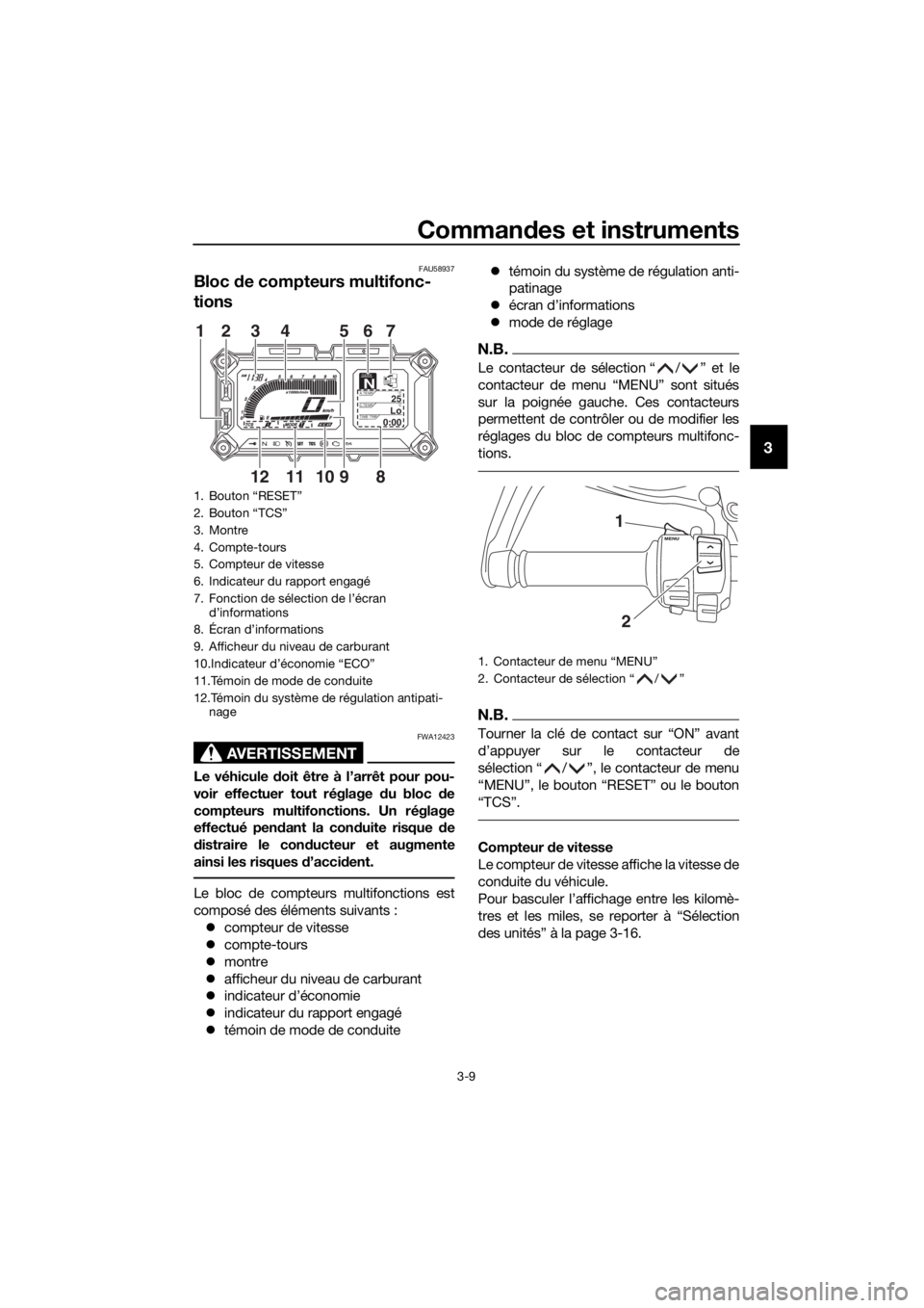 YAMAHA XT1200Z 2019  Notices Demploi (in French) Commandes et instruments
3-9
3
FAU58937
Bloc  de compteurs multifonc-
tions
AVERTISSEMENT
FWA12423
Le véhicule d oit être à l’arrêt pour pou-
voir effectuer tout réglage  du bloc  de
compteurs 
