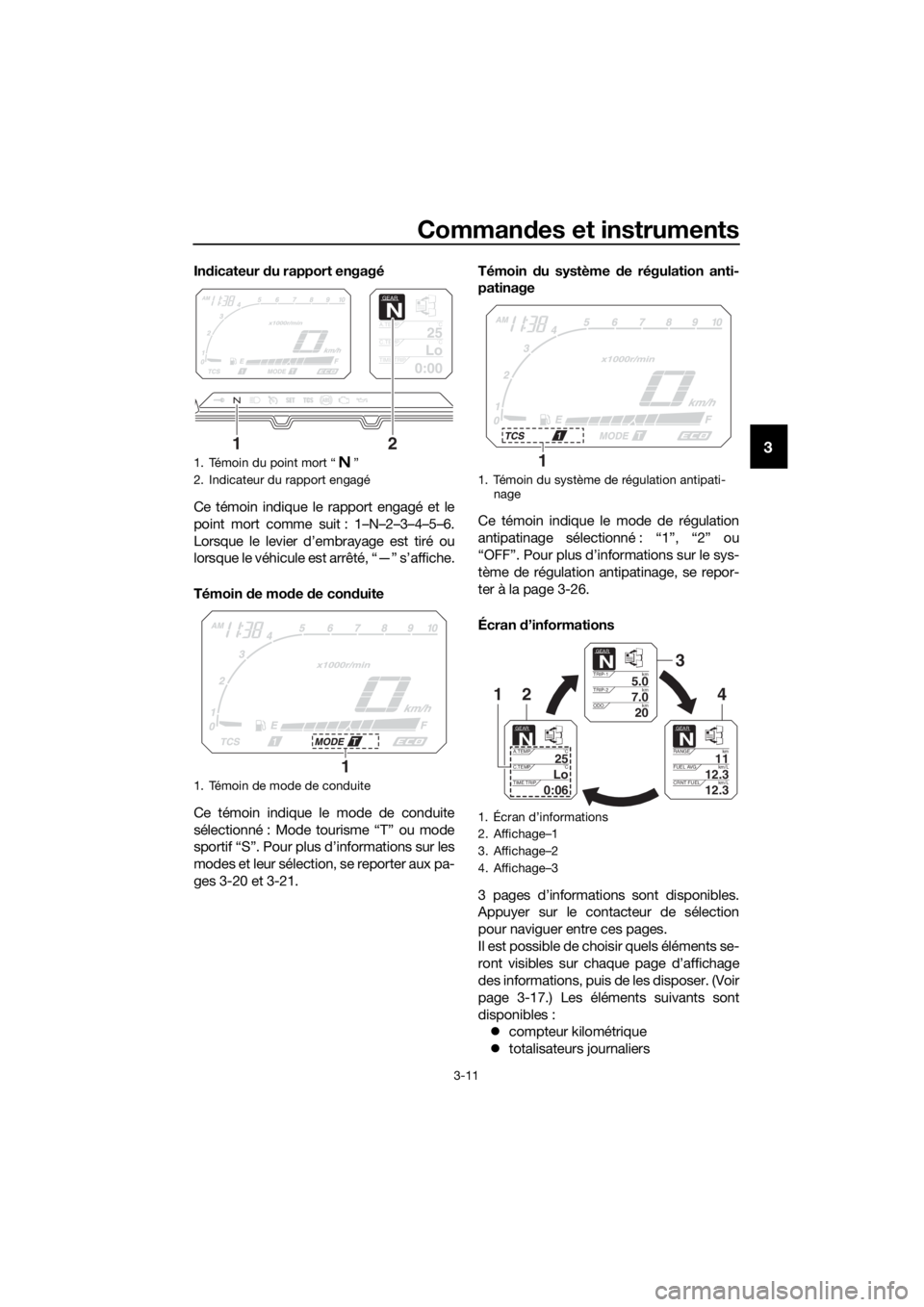 YAMAHA XT1200Z 2019  Notices Demploi (in French) Commandes et instruments
3-11
3
In dicateur  du rapport engagé
Ce témoin indique le rapport engagé et le
point mort comme suit : 1–N–2–3–4–5–6.
Lorsque le levier d’embrayage est tiré