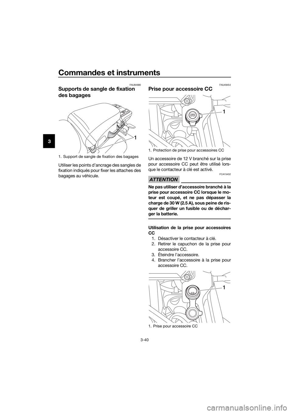 YAMAHA XT1200Z 2019 Notices Demploi (in French) Commandes et instruments
3-40
3
FAU84680
Supports de sangle de fixation
d es bagages
Utiliser les points d’ancrage des sangles de
fixation indiqués pour fixer les attaches des
bagages au véhicu YAMAHA XT1200Z 2019 Notices Demploi (in French) Commandes et instruments
3-40
3
FAU84680
Supports de sangle de fixation
d es bagages
Utiliser les points d’ancrage des sangles de
fixation indiqués pour fixer les attaches des
bagages au véhicu