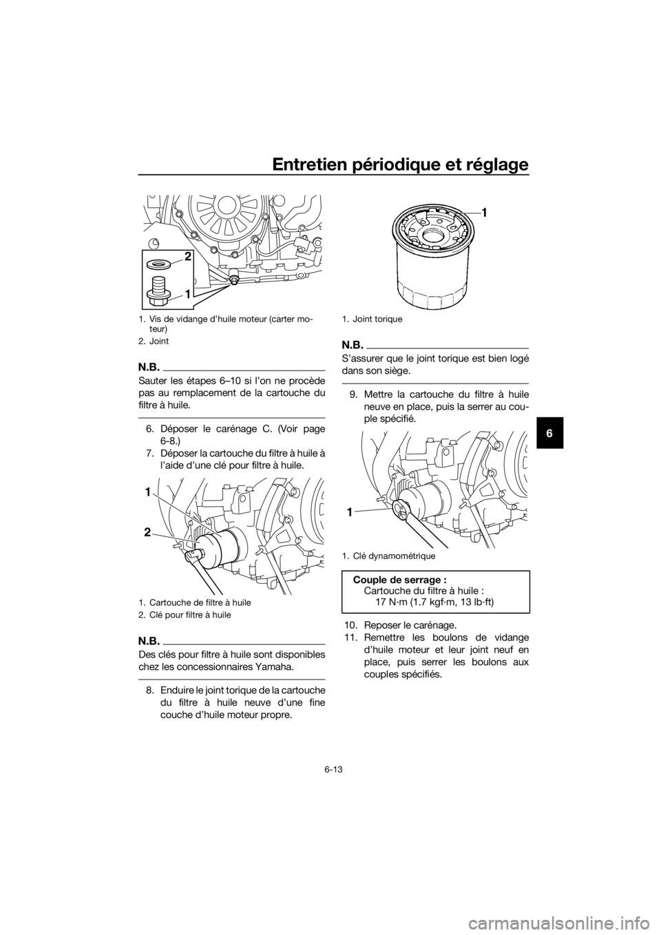 YAMAHA XT1200Z 2019 Notices Demploi (in French) Entretien périodique et réglage
6-13
6
N.B.
Sauter les étapes 6–10 si l’on ne procède
pas au remplacement de la cartouche du
filtre à huile.
6. Déposer le carénage C. (Voir page
6-8.)
7. D YAMAHA XT1200Z 2019 Notices Demploi (in French) Entretien périodique et réglage
6-13
6
N.B.
Sauter les étapes 6–10 si l’on ne procède
pas au remplacement de la cartouche du
filtre à huile.
6. Déposer le carénage C. (Voir page
6-8.)
7. D