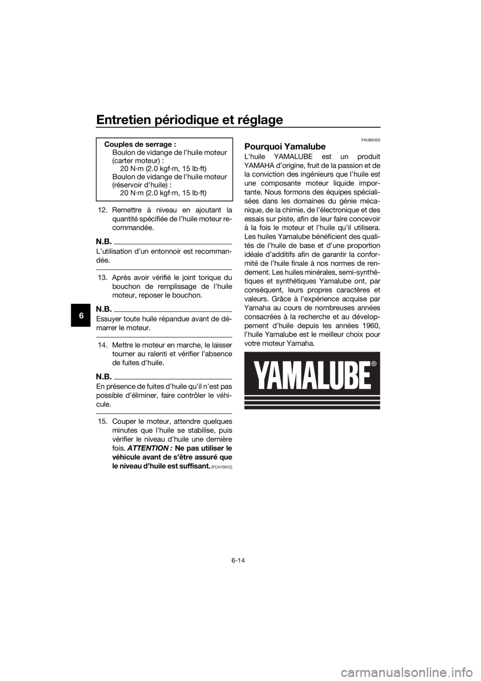 YAMAHA XT1200Z 2019 Notices Demploi (in French) Entretien périodique et réglage
6-14
6
12. Remettre à niveau en ajoutant la
quantité spécifiée de l’huile moteur re-
commandée.
N.B.
L’utilisation d’un entonnoir est recomman-
dée.
13. A YAMAHA XT1200Z 2019 Notices Demploi (in French) Entretien périodique et réglage
6-14
6
12. Remettre à niveau en ajoutant la
quantité spécifiée de l’huile moteur re-
commandée.
N.B.
L’utilisation d’un entonnoir est recomman-
dée.
13. A
