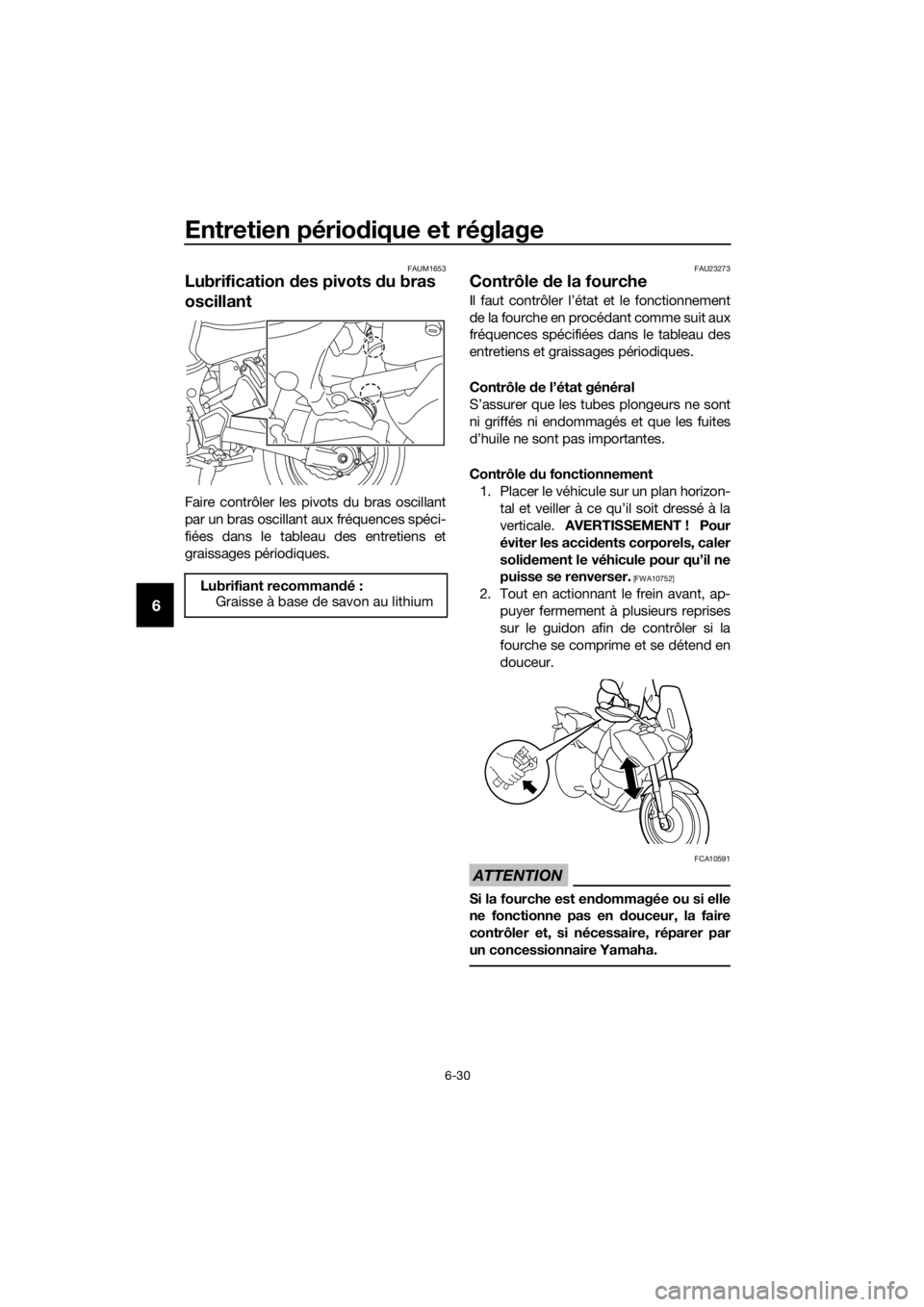 YAMAHA XT1200Z 2019 Notices Demploi (in French) Entretien périodique et réglage
6-30
6
FAUM1653
Lubrification des pivots du bras
oscillant
Faire contrôler les pivots du bras oscillant
par un bras oscillant aux fréquences spéci-
fiées dans YAMAHA XT1200Z 2019 Notices Demploi (in French) Entretien périodique et réglage
6-30
6
FAUM1653
Lubrification des pivots du bras
oscillant
Faire contrôler les pivots du bras oscillant
par un bras oscillant aux fréquences spéci-
fiées dans