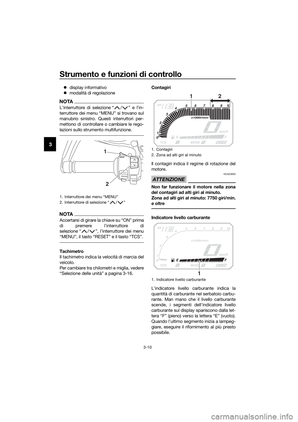 YAMAHA XT1200Z 2019 Manuale duso (in Italian) Strumento e funzioni di controllo
3-10
3
display informativo
modalità di regolazione
NOTA
L’interruttore di selezione “ / ” e l’in-
terruttore dei menu “MENU” si trovano sul
manubr YAMAHA XT1200Z 2019 Manuale duso (in Italian) Strumento e funzioni di controllo
3-10
3
display informativo
modalità di regolazione
NOTA
L’interruttore di selezione “ / ” e l’in-
terruttore dei menu “MENU” si trovano sul
manubr