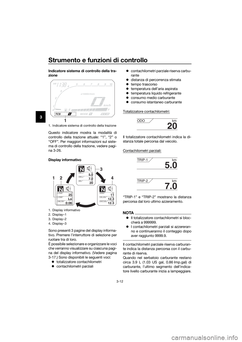 YAMAHA XT1200Z 2019 Manuale duso (in Italian) Strumento e funzioni di controllo
3-12
3
Indicatore sistema di controllo d ella tra-
zione
Questo indicatore mostra la modalità di
controllo della trazione attuale: “1”, “2” o
“OFF”. Per YAMAHA XT1200Z 2019 Manuale duso (in Italian) Strumento e funzioni di controllo
3-12
3
Indicatore sistema di controllo d ella tra-
zione
Questo indicatore mostra la modalità di
controllo della trazione attuale: “1”, “2” o
“OFF”. Per
