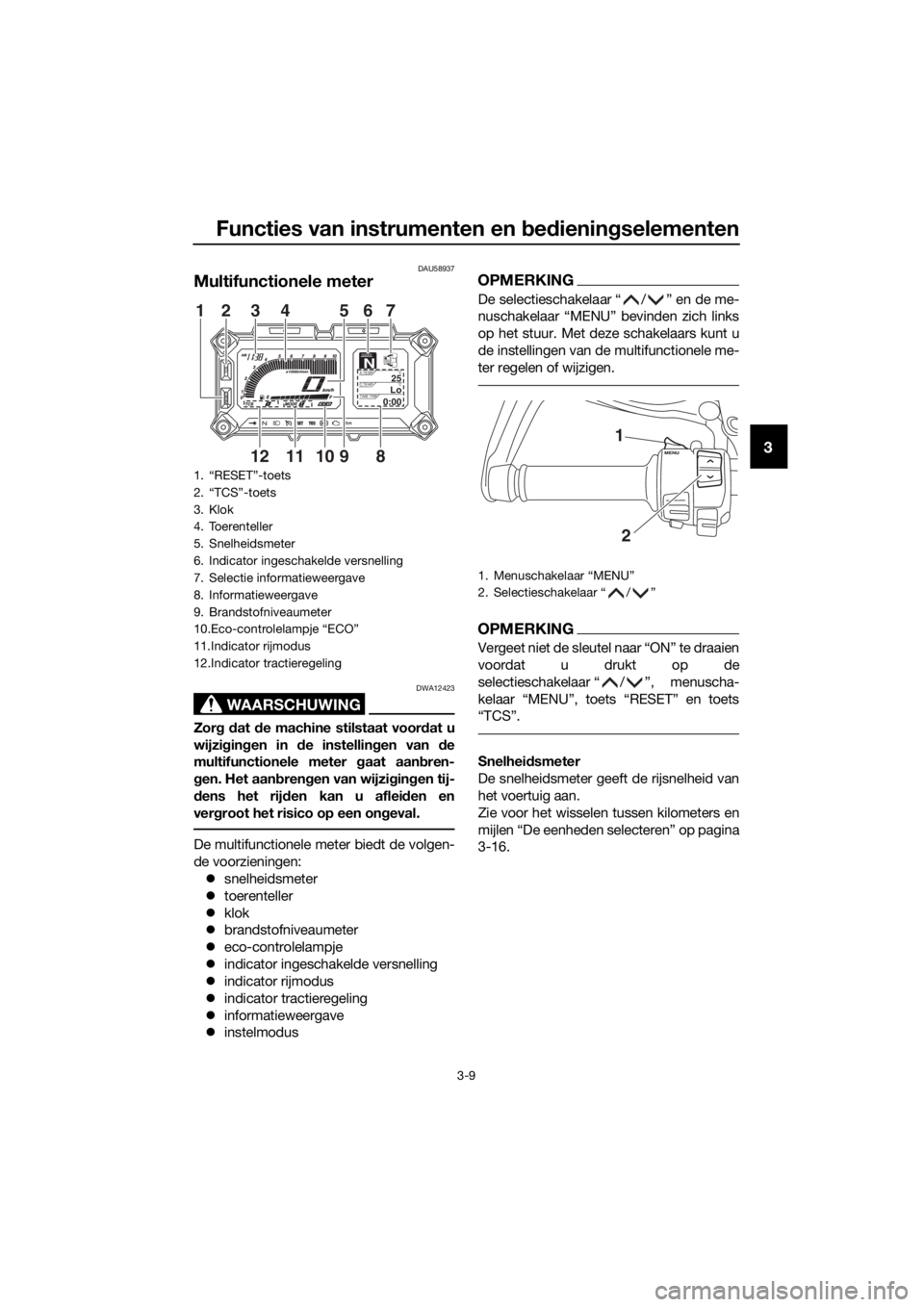 YAMAHA XT1200Z 2019 Instructieboekje (in Dutch) Functies van instrumenten en bed ienin gselementen
3-9
3
DAU58937
Multifunctionele meter
WAARSCHUWING
DWA12423
Zor g d at de machine stilstaat voor dat u
wijzi gin gen in de instellin gen van d e
mu YAMAHA XT1200Z 2019 Instructieboekje (in Dutch) Functies van instrumenten en bed ienin gselementen
3-9
3
DAU58937
Multifunctionele meter
WAARSCHUWING
DWA12423
Zor g d at de machine stilstaat voor dat u
wijzi gin gen in de instellin gen van d e
mu