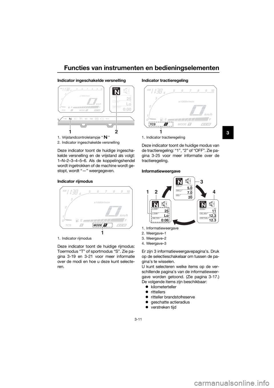 YAMAHA XT1200Z 2019 Instructieboekje (in Dutch) Functies van instrumenten en bed ienin gselementen
3-11
3
In dicator in geschakel de versnellin g
Deze indicator toont de huidige ingescha-
kelde versnelling en de vrijstand als volgt:
1–N–2–3 YAMAHA XT1200Z 2019 Instructieboekje (in Dutch) Functies van instrumenten en bed ienin gselementen
3-11
3
In dicator in geschakel de versnellin g
Deze indicator toont de huidige ingescha-
kelde versnelling en de vrijstand als volgt:
1–N–2–3