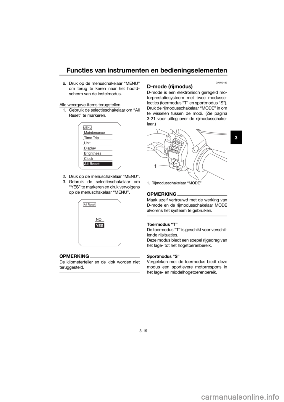 YAMAHA XT1200Z 2019  Instructieboekje (in Dutch) Functies van instrumenten en bed ienin gselementen
3-19
3
6. Druk op de menuschakelaar “MENU”
om terug te keren naar het hoofd-
scherm van de instelmodus.
Alle weergave-items terugstellen
1. Gebru
