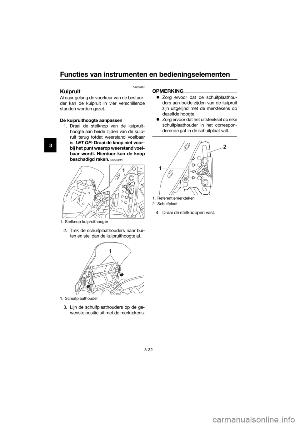 YAMAHA XT1200Z 2019 Instructieboekje (in Dutch) Functies van instrumenten en bed iening selementen
3-32
3
DAU58982
Kuipruit
Al naar gelang de voorkeur van de bestuur-
der kan de kuipruit in vier verschillende
standen worden gezet.
De kuipruithoo gt YAMAHA XT1200Z 2019 Instructieboekje (in Dutch) Functies van instrumenten en bed iening selementen
3-32
3
DAU58982
Kuipruit
Al naar gelang de voorkeur van de bestuur-
der kan de kuipruit in vier verschillende
standen worden gezet.
De kuipruithoo gt