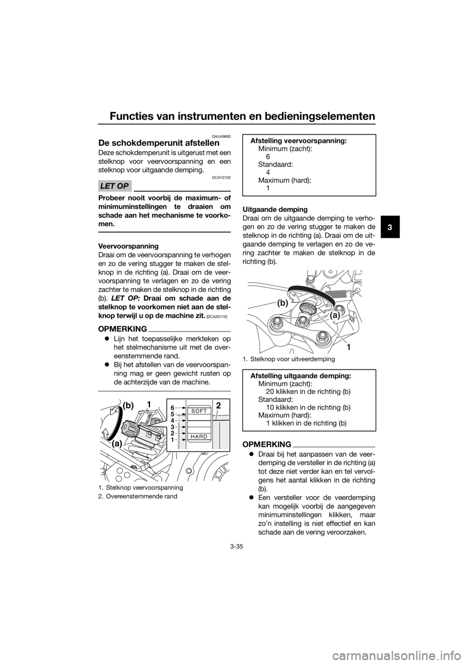 YAMAHA XT1200Z 2019 Instructieboekje (in Dutch) Functies van instrumenten en bed ienin gselementen
3-35
3
DAU49693
De schok demperunit afstellen
Deze schokdemperunit is uitgerust met een
stelknop voor veervoorspanning en een
stelknop voor uitgaande YAMAHA XT1200Z 2019 Instructieboekje (in Dutch) Functies van instrumenten en bed ienin gselementen
3-35
3
DAU49693
De schok demperunit afstellen
Deze schokdemperunit is uitgerust met een
stelknop voor veervoorspanning en een
stelknop voor uitgaande