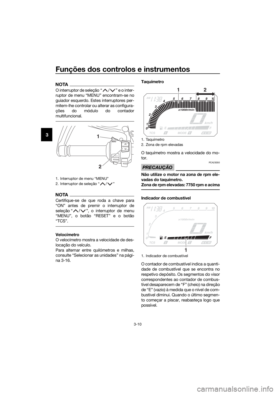 YAMAHA XT1200Z 2019 Manual de utilização (in Portuguese) Funções dos controlos e instrumentos
3-10
3
NOTA
O interruptor de seleção “ / ” e o inter-
ruptor de menu “MENU” encontram-se no
guiador esquerdo. Estes interruptores per-
mitem-lhe contro YAMAHA XT1200Z 2019 Manual de utilização (in Portuguese) Funções dos controlos e instrumentos
3-10
3
NOTA
O interruptor de seleção “ / ” e o inter-
ruptor de menu “MENU” encontram-se no
guiador esquerdo. Estes interruptores per-
mitem-lhe contro