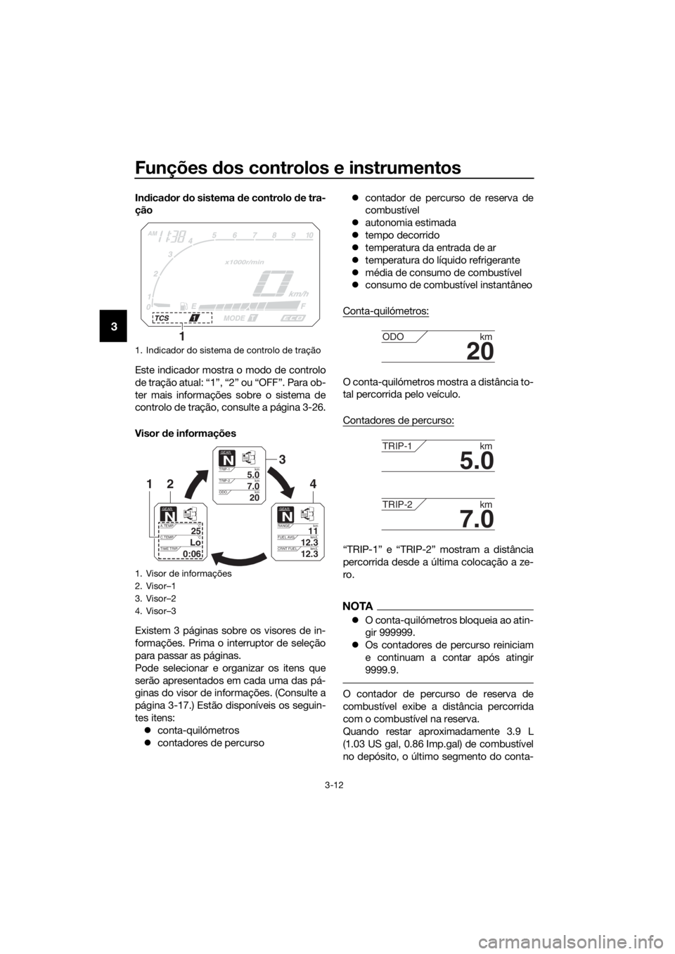 YAMAHA XT1200Z 2019 Manual de utilização (in Portuguese) Funções dos controlos e instrumentos
3-12
3
In dica dor do sistema de controlo d e tra-
ção
Este indicador mostra o modo de controlo
de tração atual: “1”, “2” ou “OFF”. Para ob-
te YAMAHA XT1200Z 2019 Manual de utilização (in Portuguese) Funções dos controlos e instrumentos
3-12
3
In dica dor do sistema de controlo d e tra-
ção
Este indicador mostra o modo de controlo
de tração atual: “1”, “2” ou “OFF”. Para ob-
te