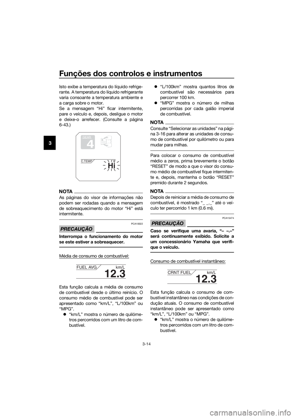YAMAHA XT1200Z 2019 Manual de utilização (in Portuguese) Funções dos controlos e instrumentos
3-14
3
Isto exibe a temperatura do líquido refrige-
rante. A temperatura do líquido refrigerante
varia consoante a temperatura ambiente e
a carga sobre o motor YAMAHA XT1200Z 2019 Manual de utilização (in Portuguese) Funções dos controlos e instrumentos
3-14
3
Isto exibe a temperatura do líquido refrige-
rante. A temperatura do líquido refrigerante
varia consoante a temperatura ambiente e
a carga sobre o motor