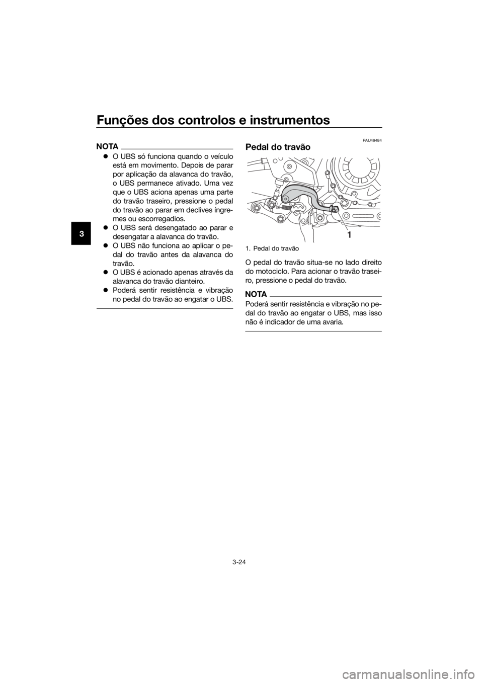 YAMAHA XT1200Z 2019 Manual de utilização (in Portuguese) Funções dos controlos e instrumentos
3-24
3
NOTA
O UBS só funciona quando o veículo
está em movimento. Depois de parar
por aplicação da alavanca do travão,
o UBS permanece ativado. Uma vez YAMAHA XT1200Z 2019 Manual de utilização (in Portuguese) Funções dos controlos e instrumentos
3-24
3
NOTA
O UBS só funciona quando o veículo
está em movimento. Depois de parar
por aplicação da alavanca do travão,
o UBS permanece ativado. Uma vez