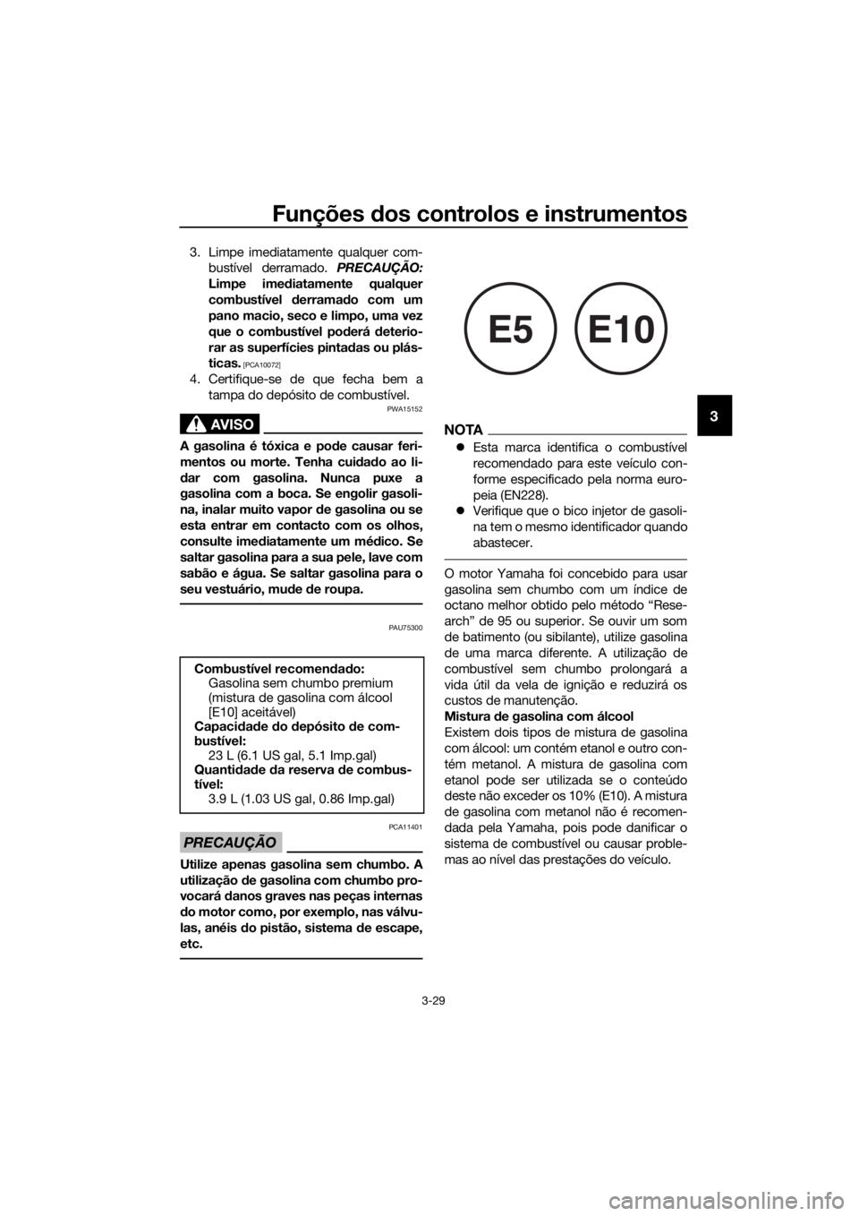 YAMAHA XT1200Z 2019 Manual de utilização (in Portuguese) Funções dos controlos e instrumentos
3-29
3
3. Limpe imediatamente qualquer com-
bustível derramado. PRECAUÇÃO:
Limpe ime diatamente qualquer
combustível derramad o com um
pano macio, seco e l YAMAHA XT1200Z 2019 Manual de utilização (in Portuguese) Funções dos controlos e instrumentos
3-29
3
3. Limpe imediatamente qualquer com-
bustível derramado. PRECAUÇÃO:
Limpe ime diatamente qualquer
combustível derramad o com um
pano macio, seco e l