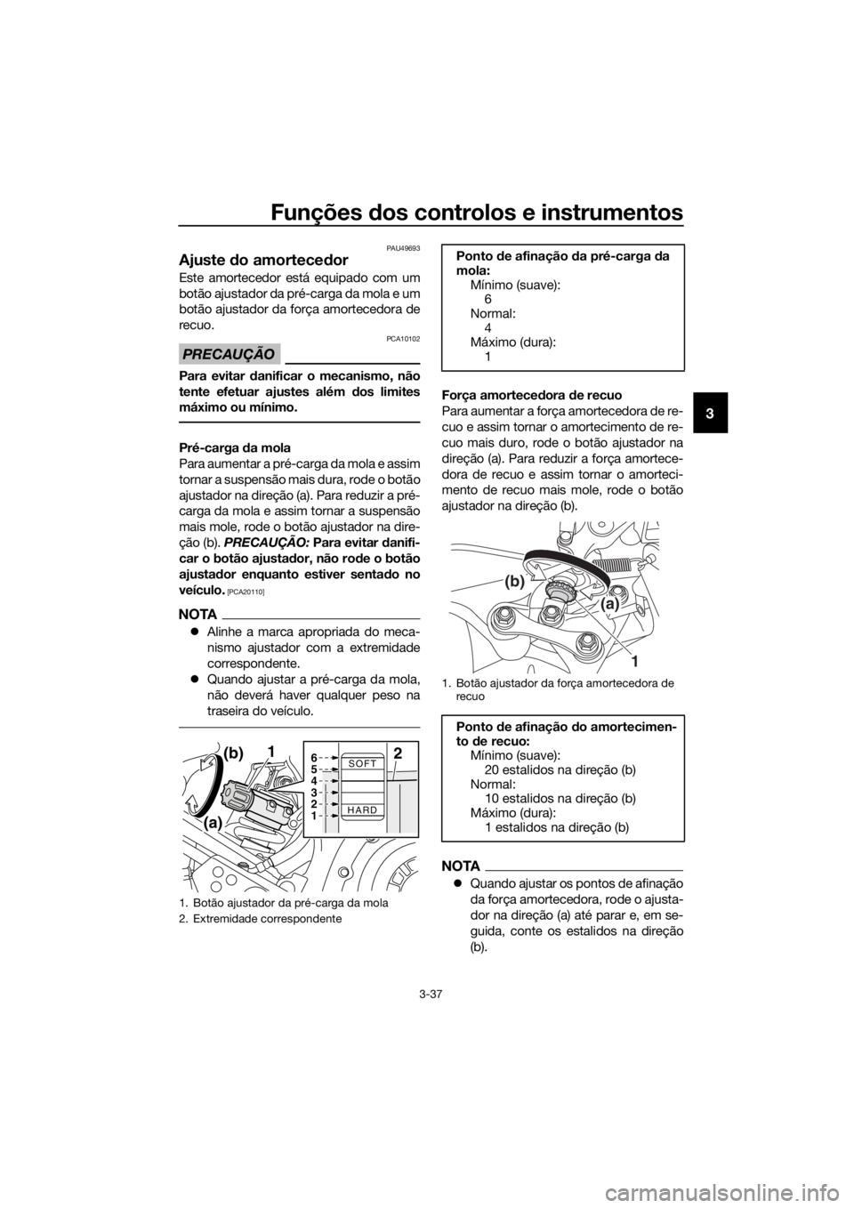 YAMAHA XT1200Z 2019 Manual de utilização (in Portuguese) Funções dos controlos e instrumentos
3-37
3
PAU49693
Ajuste do amortece dor
Este amortecedor está equipado com um
botão ajustador da pré-carga da mola e um
botão ajustador da força amortecedor YAMAHA XT1200Z 2019 Manual de utilização (in Portuguese) Funções dos controlos e instrumentos
3-37
3
PAU49693
Ajuste do amortece dor
Este amortecedor está equipado com um
botão ajustador da pré-carga da mola e um
botão ajustador da força amortecedor
