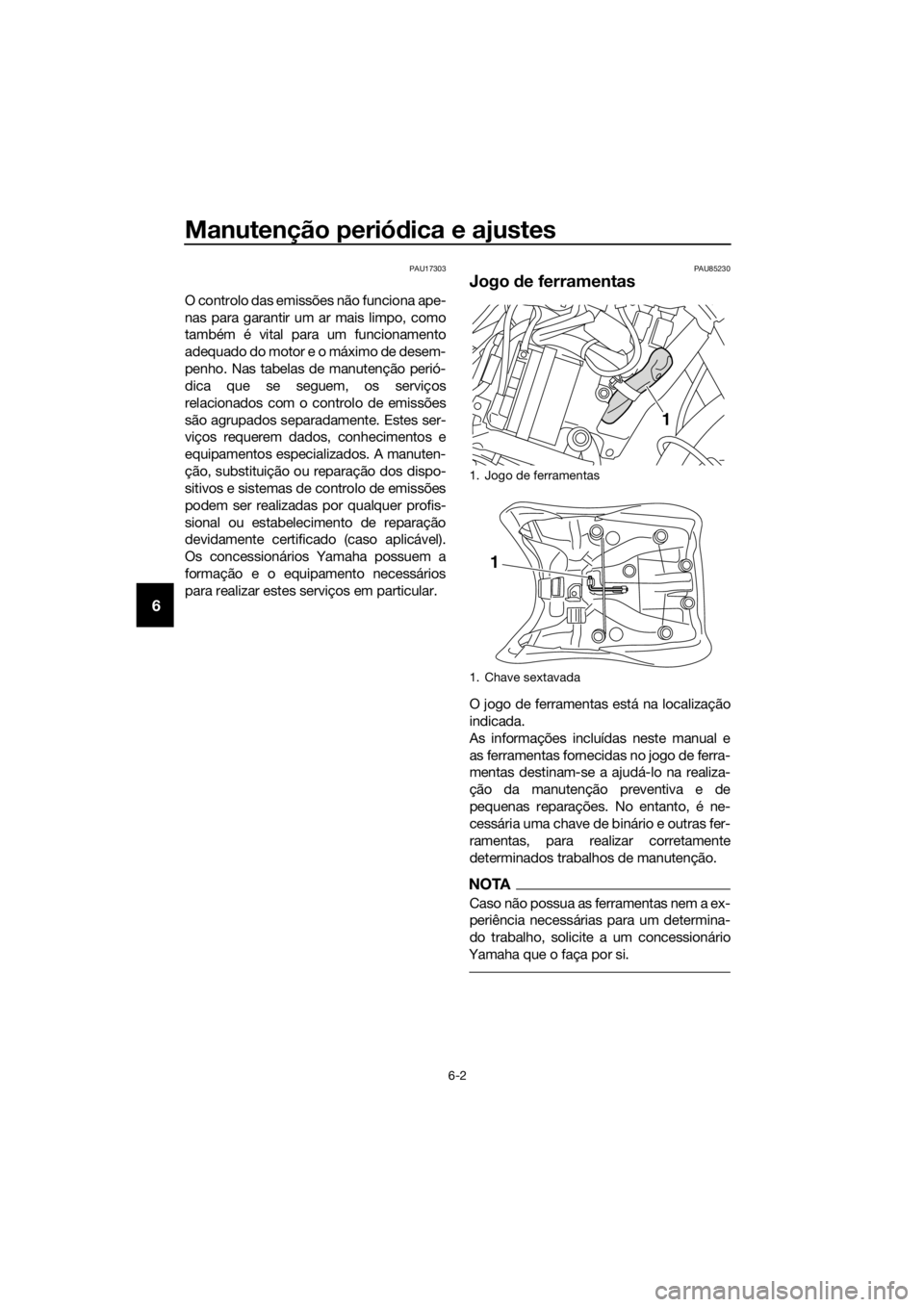 YAMAHA XT1200Z 2019 Manual de utilização (in Portuguese) Manutenção periódica e ajustes
6-2
6
PAU17303
O controlo das emissões não funciona ape-
nas para garantir um ar mais limpo, como
também é vital para um funcionamento
adequado do motor e o máxi YAMAHA XT1200Z 2019 Manual de utilização (in Portuguese) Manutenção periódica e ajustes
6-2
6
PAU17303
O controlo das emissões não funciona ape-
nas para garantir um ar mais limpo, como
também é vital para um funcionamento
adequado do motor e o máxi