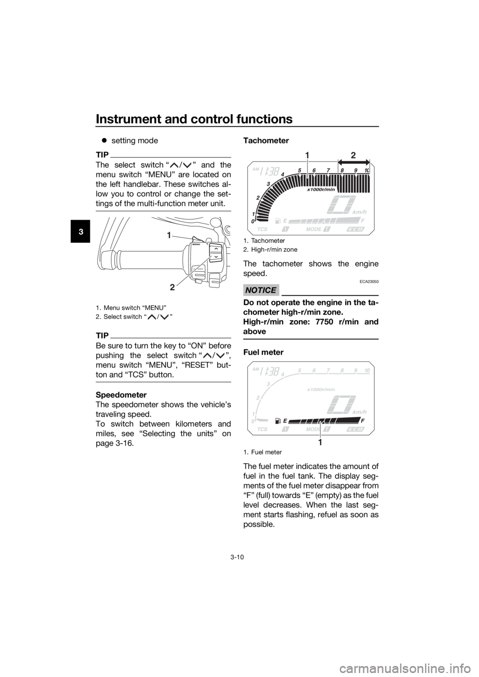 YAMAHA XT1200Z 2017 Owners Manual Instrument and control functions
3-10
3 
setting mode
TIP
The select switch “ / ” and the
menu switch “MENU” are located on
the left handlebar. These switches al-
low you to control or chan