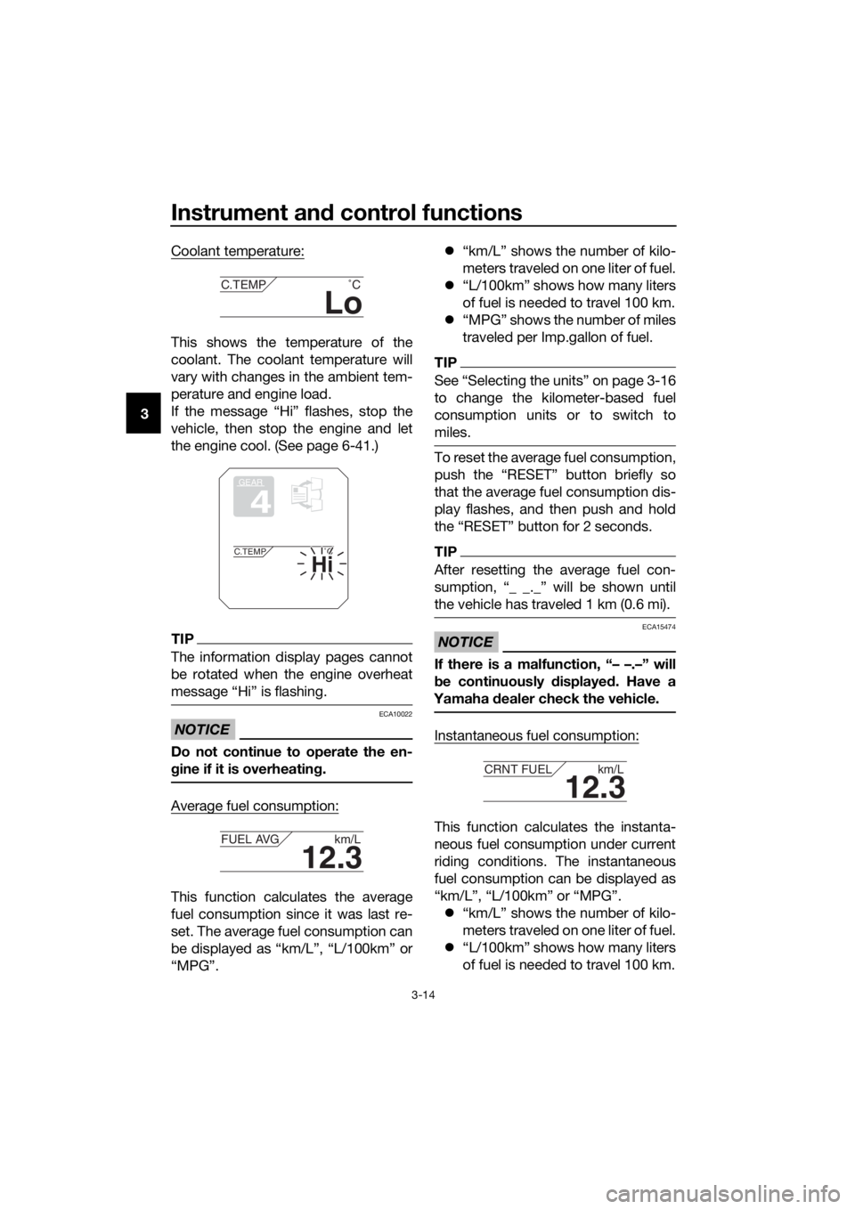 YAMAHA XT1200Z 2017 Owners Manual Instrument and control functions
3-14
3 Coolant temperature:
This shows the temperature of the
coolant. The coolant temperature will
vary with changes in the ambient tem-
perature and engine load.
If 