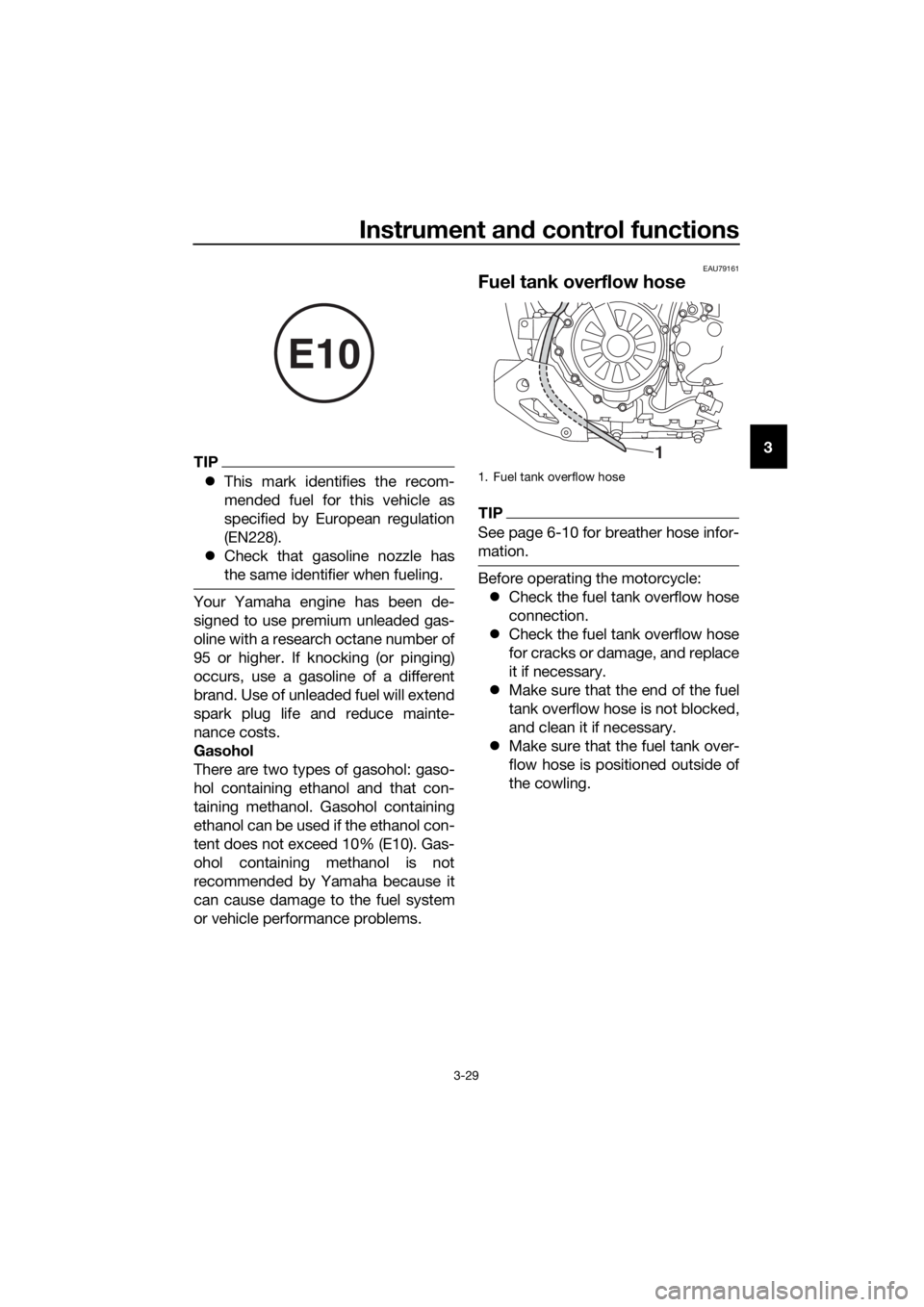 YAMAHA XT1200Z 2017 Service Manual Instrument and control functions
3-29
3TIP
This mark identifies the recom-
mended fuel for this vehicle as
specified by European regulation
(EN228).
 Check that gasoline nozzle has
the same iden