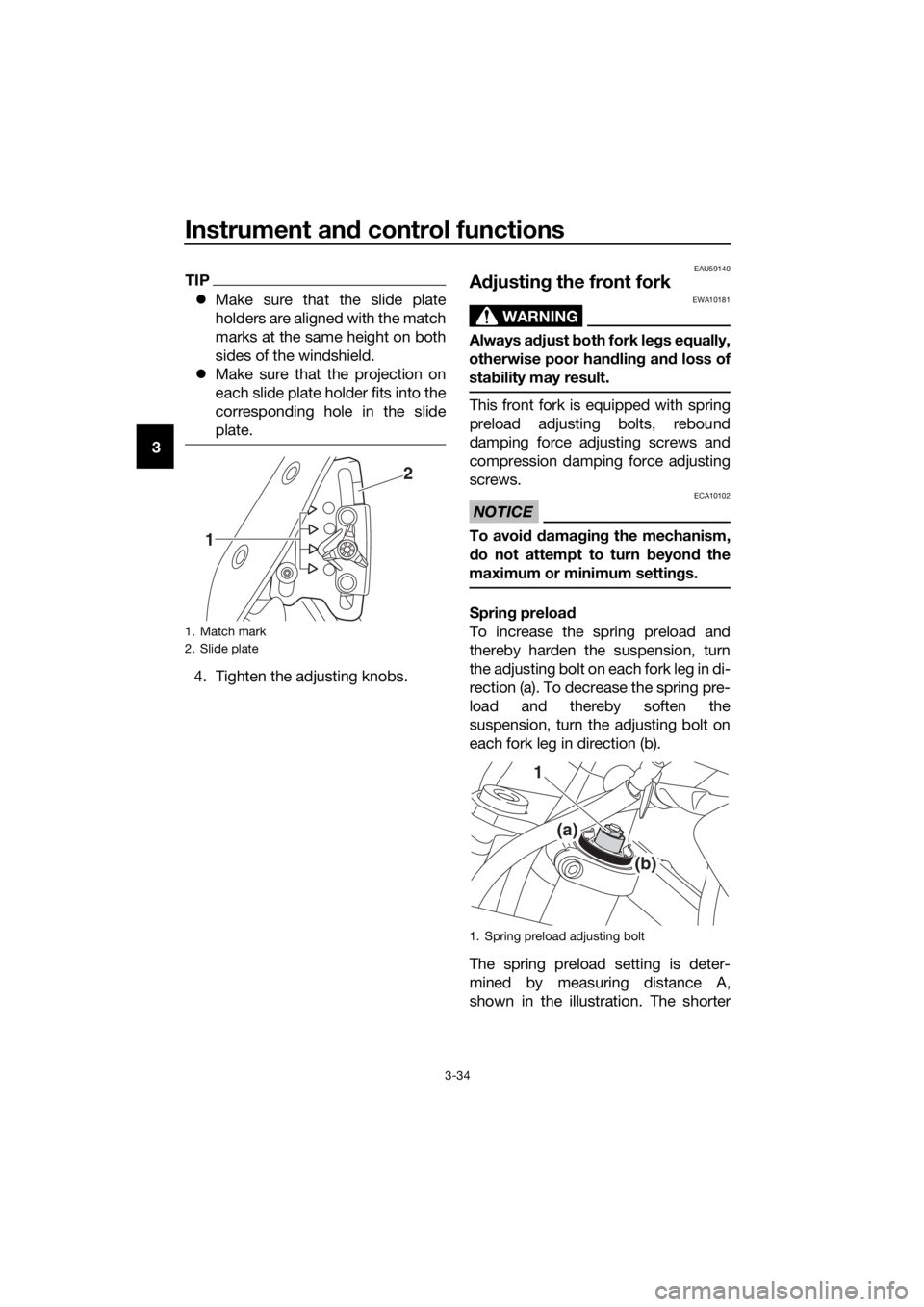 YAMAHA XT1200Z 2017 Service Manual Instrument and control functions
3-34
3
TIP
 Make sure that the slide plate
holders are aligned with the match
marks at the same height on both
sides of the windshield.
 Make sure that the proje