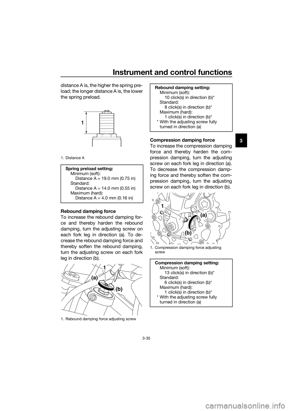 YAMAHA XT1200Z 2017 Service Manual Instrument and control functions
3-35
3
distance A is, the higher the spring pre-
load; the longer distance A is, the lower
the spring preload.
Re
boun d d ampin g force
To increase the rebound dampin