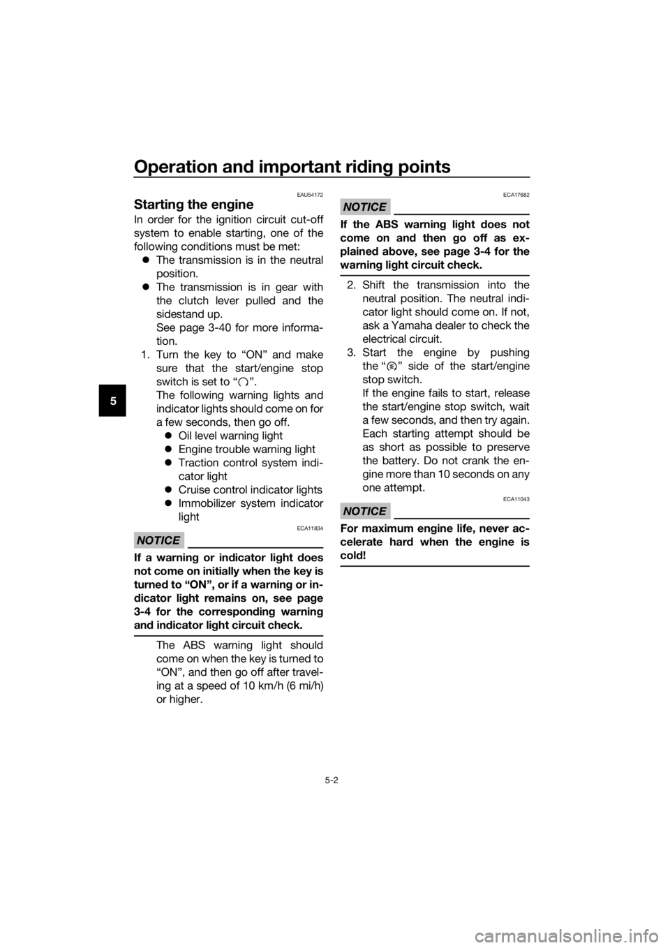 YAMAHA XT1200Z 2017 Workshop Manual Operation and important rid ing points
5-2
5
EAU54172
Startin g the en gine
In order for the ignition circuit cut-off
system to enable starting, one of the
following conditions must be met:
 The tr
