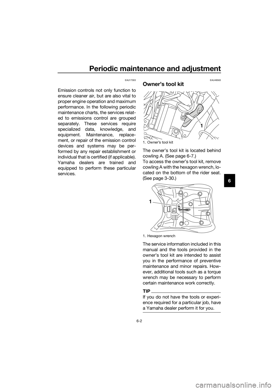 YAMAHA XT1200Z 2017 Repair Manual Periodic maintenance an d a djustment
6-2
6
EAU17303
Emission controls not only function to
ensure cleaner air, but are also vital to
proper engine operation and maximum
performance. In the following 