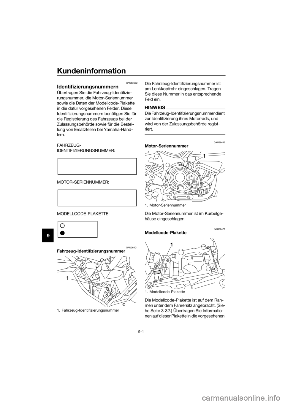 YAMAHA XT1200Z 2017  Betriebsanleitungen (in German) Kundeninformation
9-1
9
GAU53562
Id entifizierun gsnummern
Übertragen Sie die Fahrzeug-Identifizie-
rungsnummer, die Motor-Seriennummer 
sowie die Daten der Modellcode-Plakette 
in die dafür vorgese