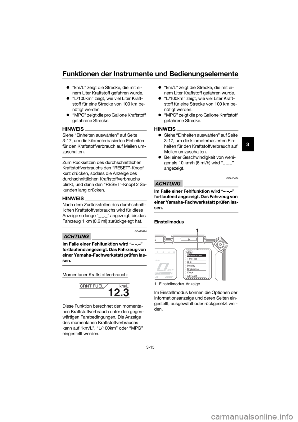 YAMAHA XT1200Z 2017  Betriebsanleitungen (in German) Funktionen der Instrumente un d Bed ienung selemente
3-15
3
“km/L” zeigt die Strecke, die mit ei-
nem Liter Kraftstoff gefahren wurde.
 “L/100km” zeigt, wie viel Liter Kraft-
stoff für 