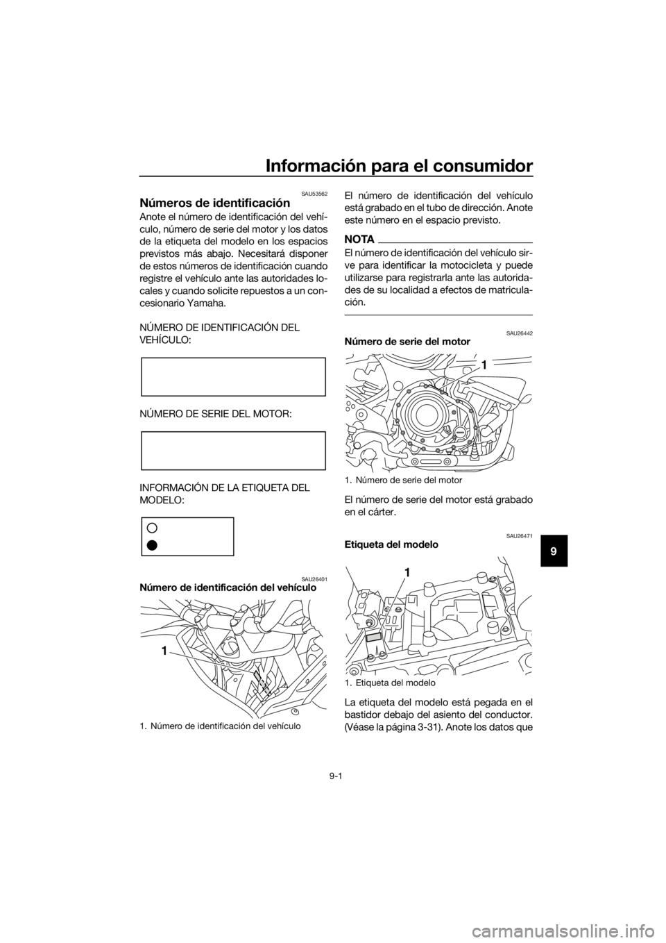 YAMAHA XT1200Z 2017  Manuale de Empleo (in Spanish) Información para el consumidor
9-1
9
SAU53562
Números  de i dentificación
Anote el número de identificación del vehí-
culo, número de serie del motor y los datos
de la etiqueta del modelo en lo