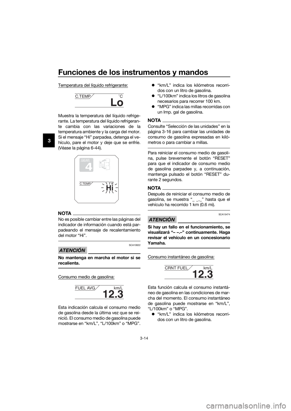 YAMAHA XT1200Z 2017  Manuale de Empleo (in Spanish) Funciones de los instrumentos y man dos
3-14
3
Temperatura del líquido refrigerante:
Muestra la temperatura del líquido refrige-
rante. La temperatura del líquido refrigeran-
te cambia con las vari
